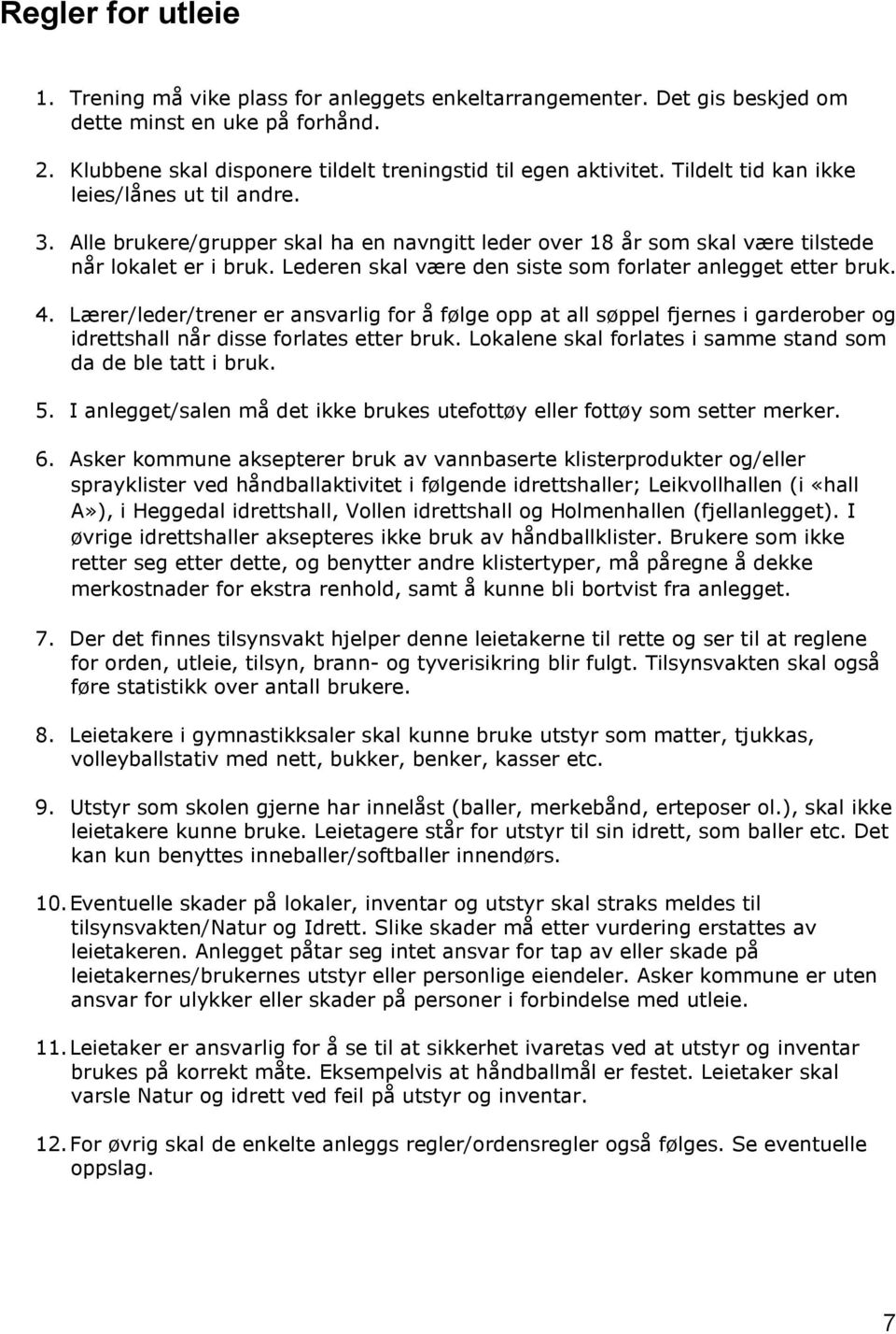 Lederen skal være den siste som forlater anlegget etter bruk. 4. Lærer/leder/trener er ansvarlig for å følge opp at all søppel fjernes i garderober og idrettshall når disse forlates etter bruk.