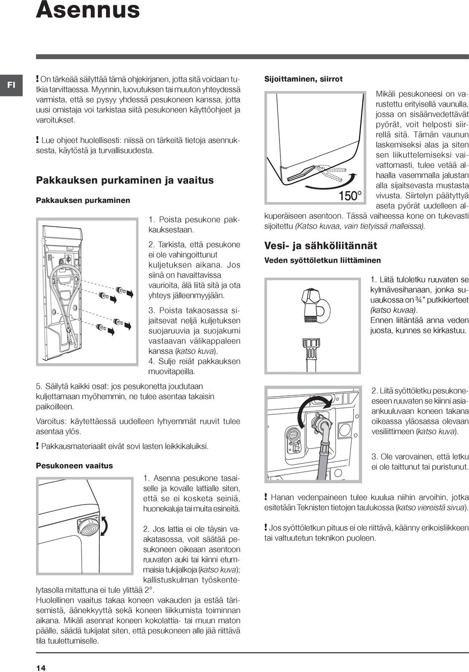 ! Lue ohjeet huolellisesti: niissä on tärkeitä tietoja asennuksesta, käytöstä ja turvallisuudesta. Pakkauksen purkaminen ja vaaitus Pakkauksen purkaminen 1. Poista pesukone pakkauksestaan. 2.