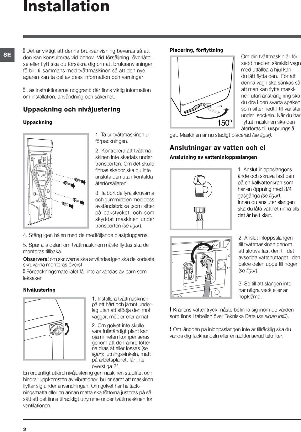 ! Läs instruktionerna noggrant: där finns viktig information om installation, användning och säkerhet. Uppackning och nivåjustering Uppackning 1. Ta ur tvättmaskinen ur förpackningen. 2.