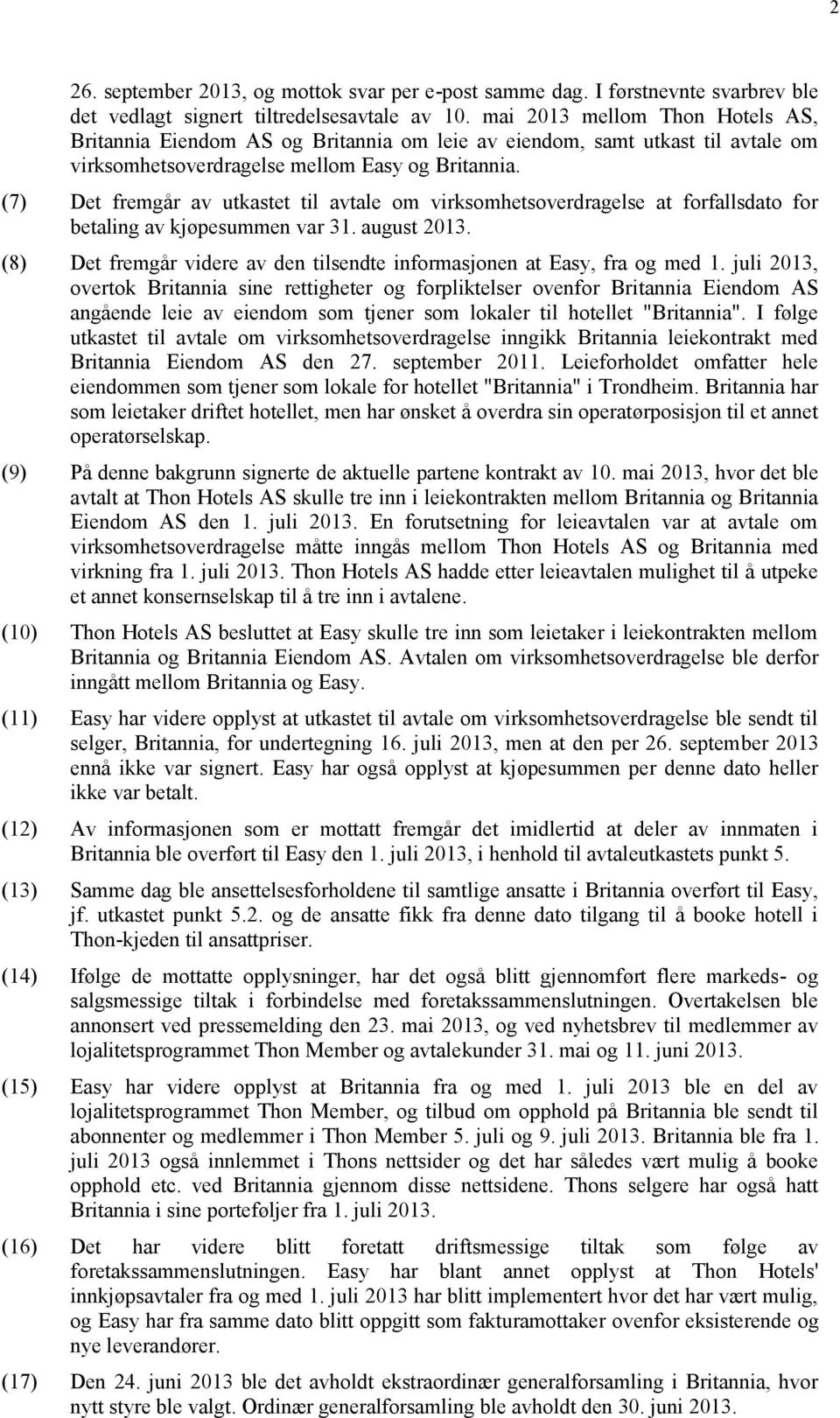 (7) Det fremgår av utkastet til avtale om virksomhetsoverdragelse at forfallsdato for betaling av kjøpesummen var 31. august 2013.