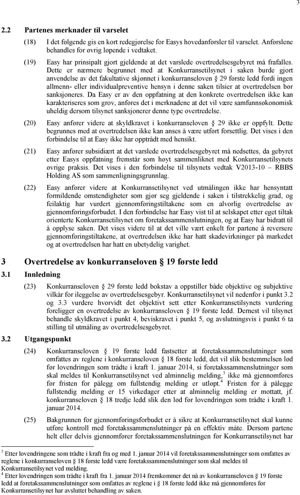 Dette er nærmere begrunnet med at Konkurransetilsynet i saken burde gjort anvendelse av det fakultative skjønnet i konkurranseloven 29 første ledd fordi ingen allmenn- eller individualpreventive