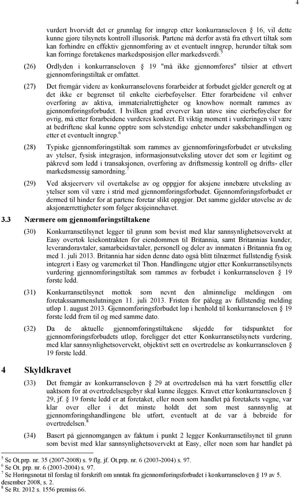 5 (26) Ordlyden i konkurranseloven 19 "må ikke gjennomføres" tilsier at ethvert gjennomføringstiltak er omfattet.