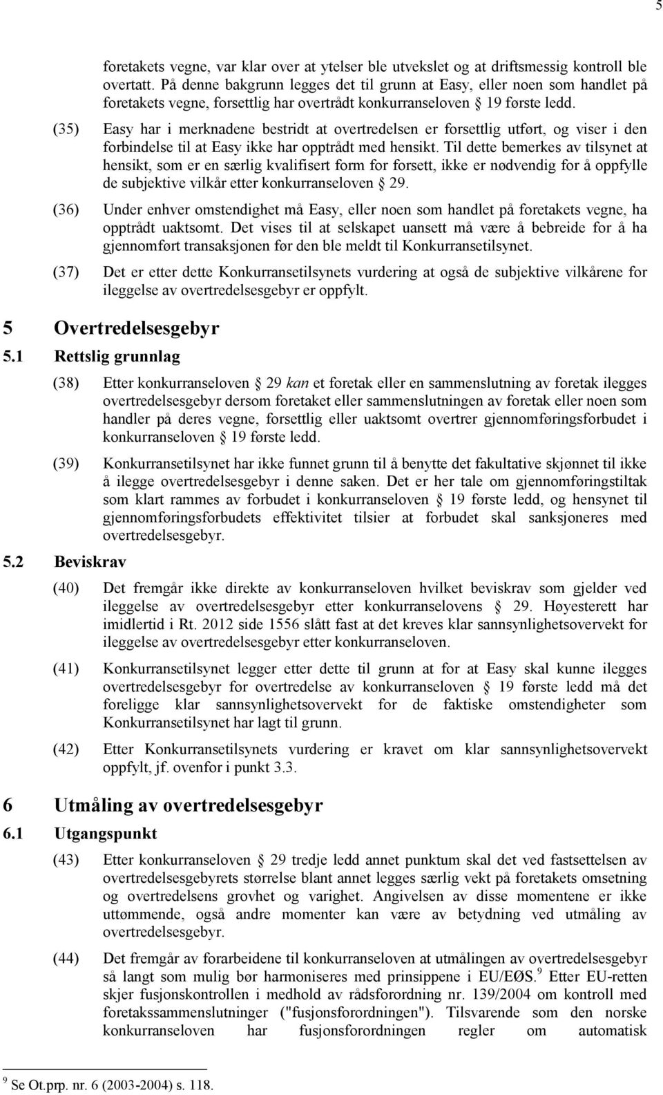 (35) Easy har i merknadene bestridt at overtredelsen er forsettlig utført, og viser i den forbindelse til at Easy ikke har opptrådt med hensikt.