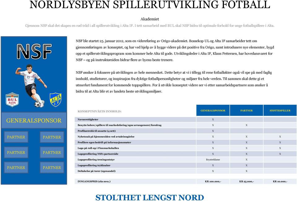 Bossekop UL og Alta IF samarbeider tett om gjennomføringen av konseptet, og har ved hjelp av å bygge videre på det positive fra Origo, samt introdusere nye elementer, bygd opp et