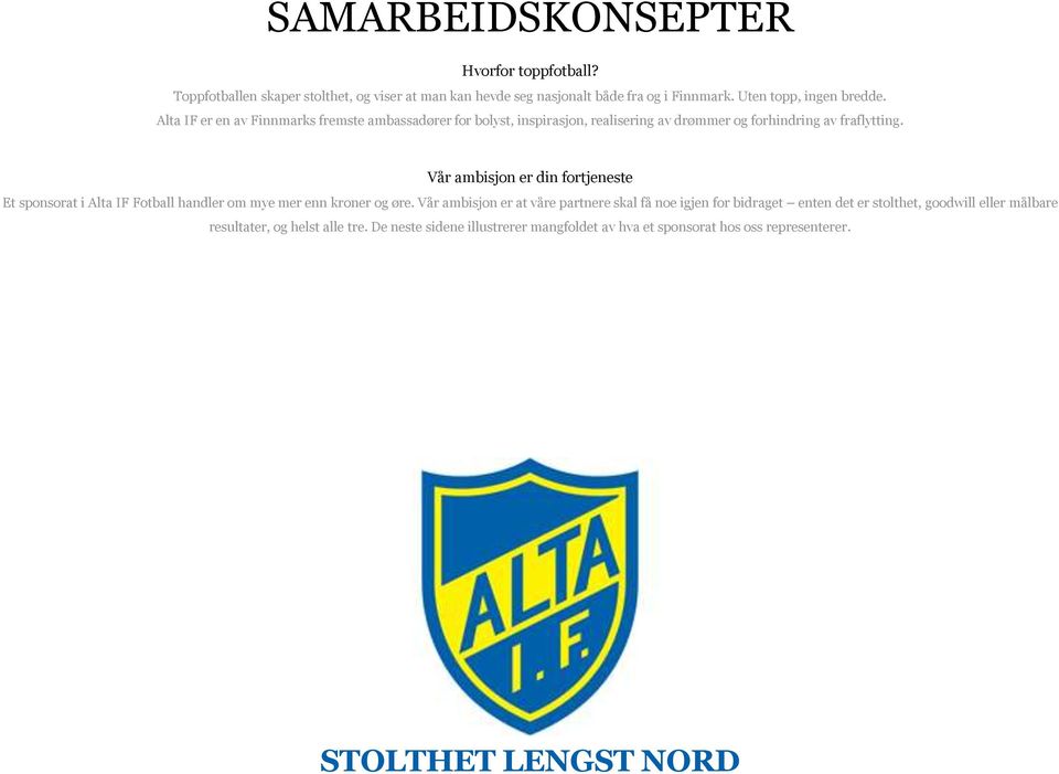 Vår ambisjon er din fortjeneste Et sponsorat i Alta IF Fotball handler om mye mer enn kroner og øre.