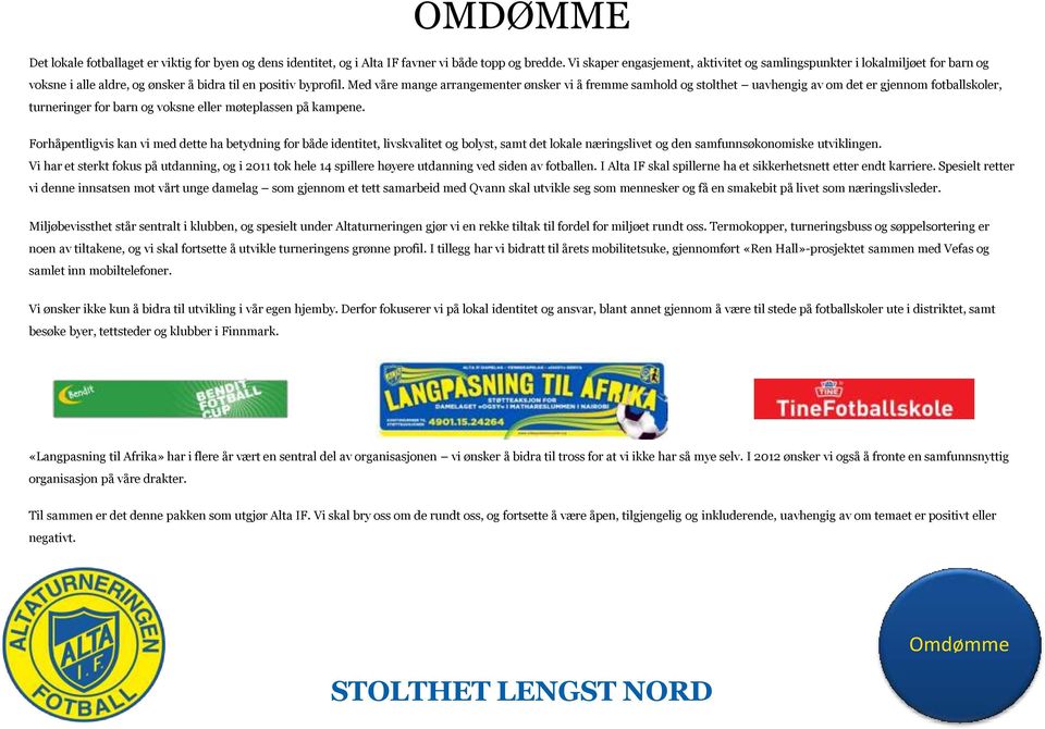 Med våre mange arrangementer ønsker vi å fremme samhold og stolthet uavhengig av om det er gjennom fotballskoler, turneringer for barn og voksne eller møteplassen på kampene.