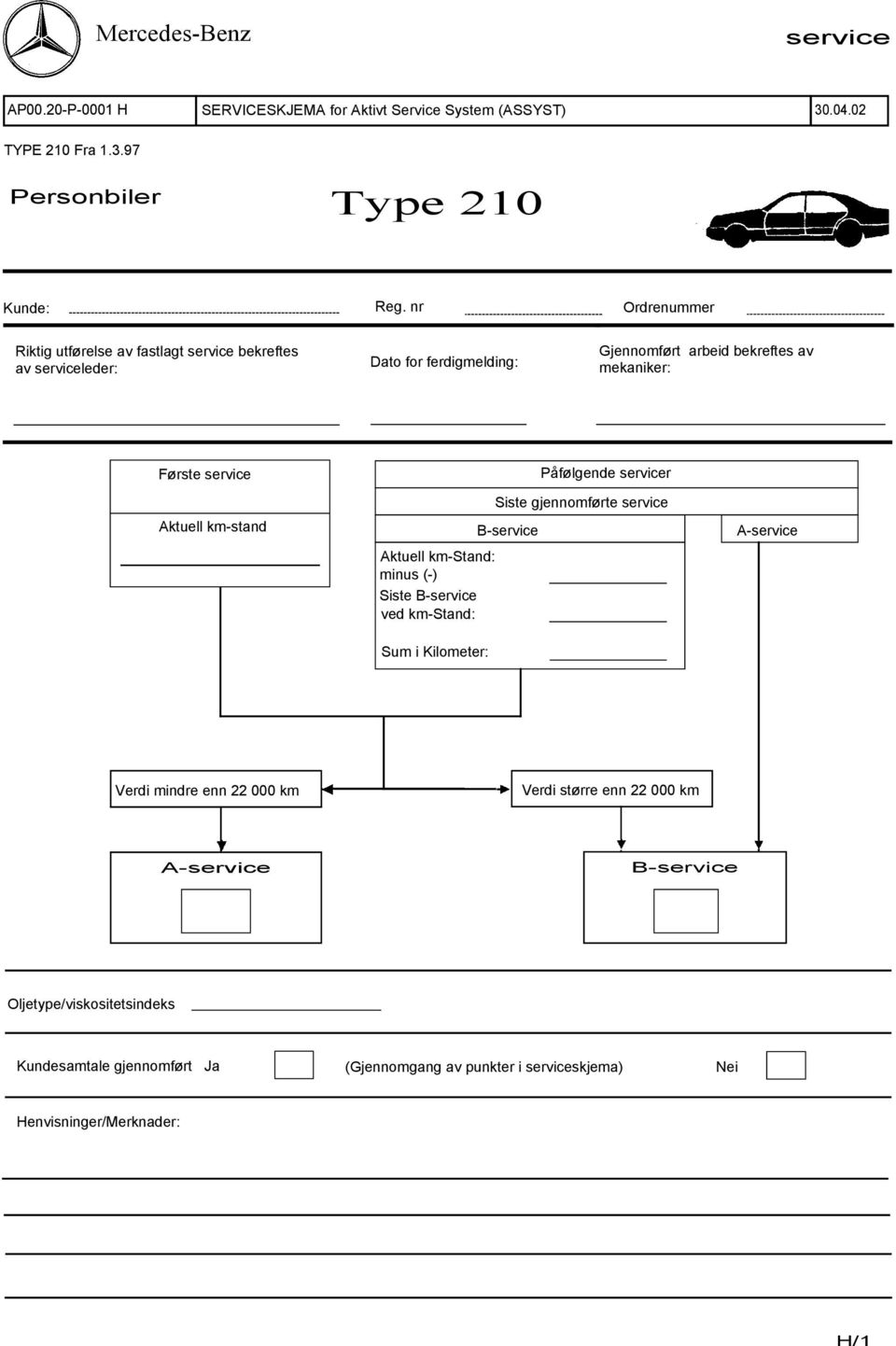 Påfølgende servicer Aktuell km-stand Aktuell km-stand: minus (-) Siste B-service ved km-stand: Sum i Kilometer: Siste gjennomførte service B-service A-service Verdi