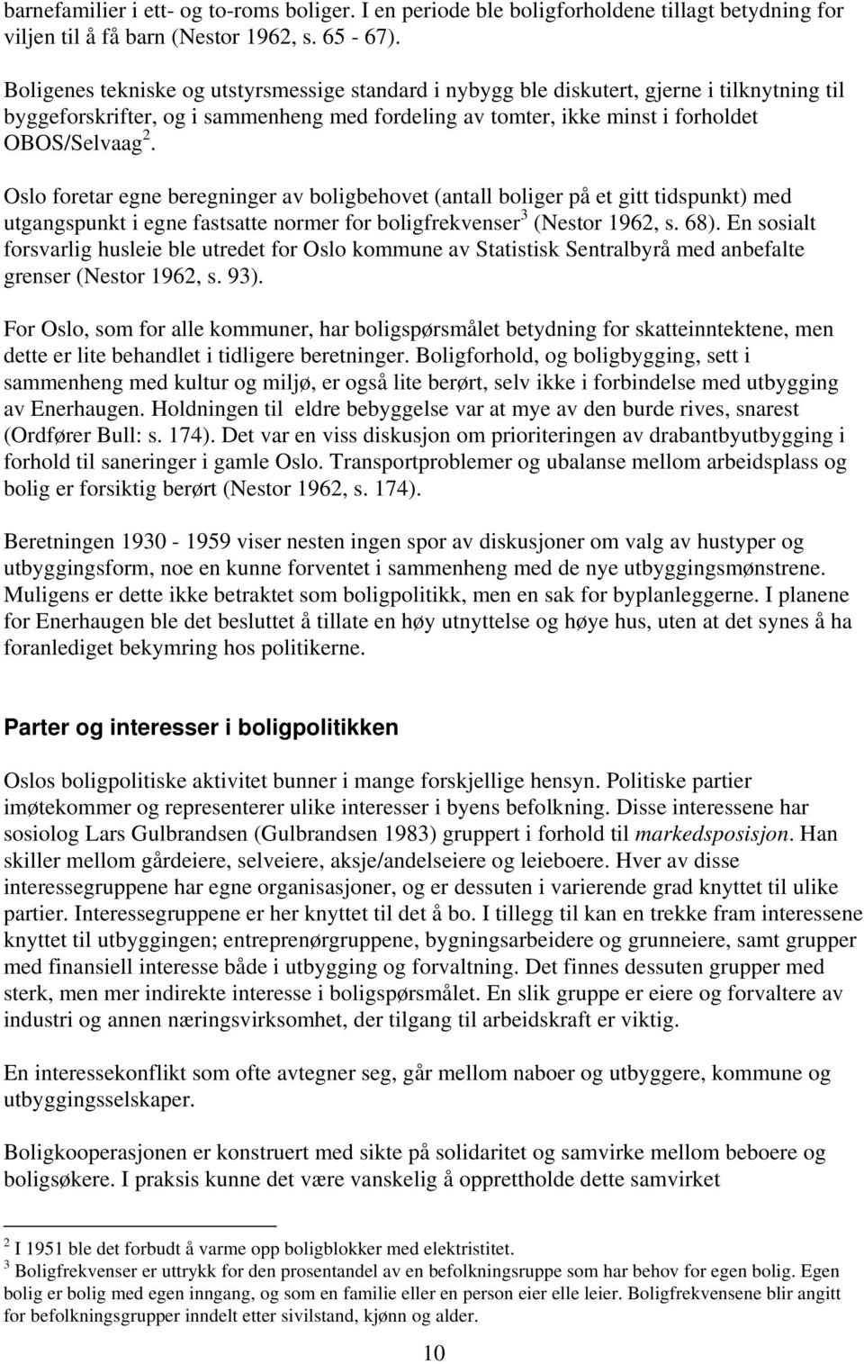 Oslo foretar egne beregninger av boligbehovet (antall boliger på et gitt tidspunkt) med utgangspunkt i egne fastsatte normer for boligfrekvenser 3 (Nestor 1962, s. 68).