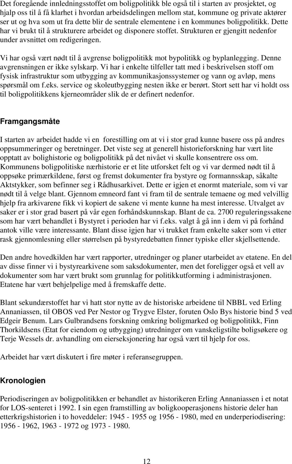 Strukturen er gjengitt nedenfor under avsnittet om redigeringen. Vi har også vært nødt til å avgrense boligpolitikk mot bypolitikk og byplanlegging. Denne avgrensningen er ikke sylskarp.