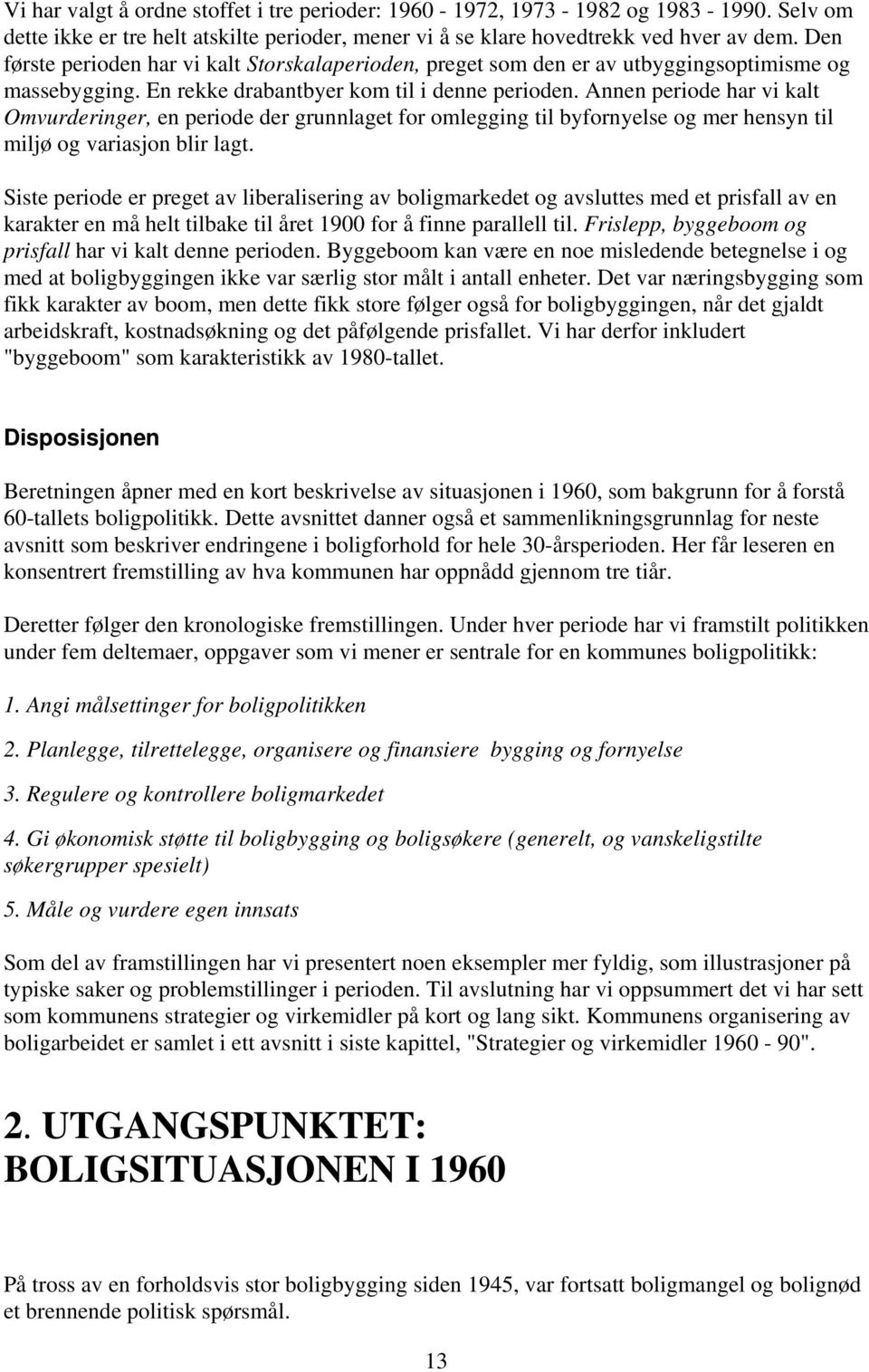 Annen periode har vi kalt Omvurderinger, en periode der grunnlaget for omlegging til byfornyelse og mer hensyn til miljø og variasjon blir lagt.