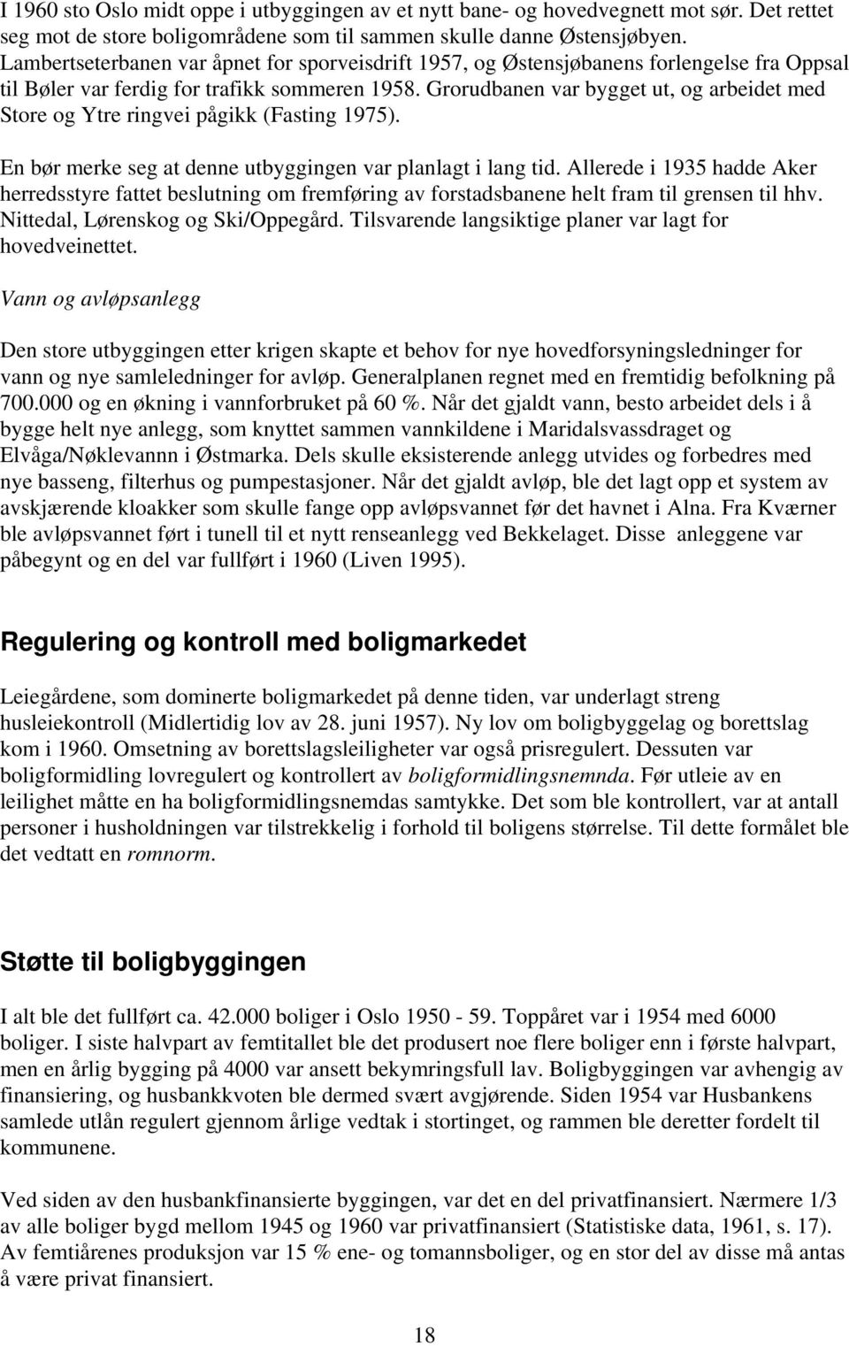 Grorudbanen var bygget ut, og arbeidet med Store og Ytre ringvei pågikk (Fasting 1975). En bør merke seg at denne utbyggingen var planlagt i lang tid.