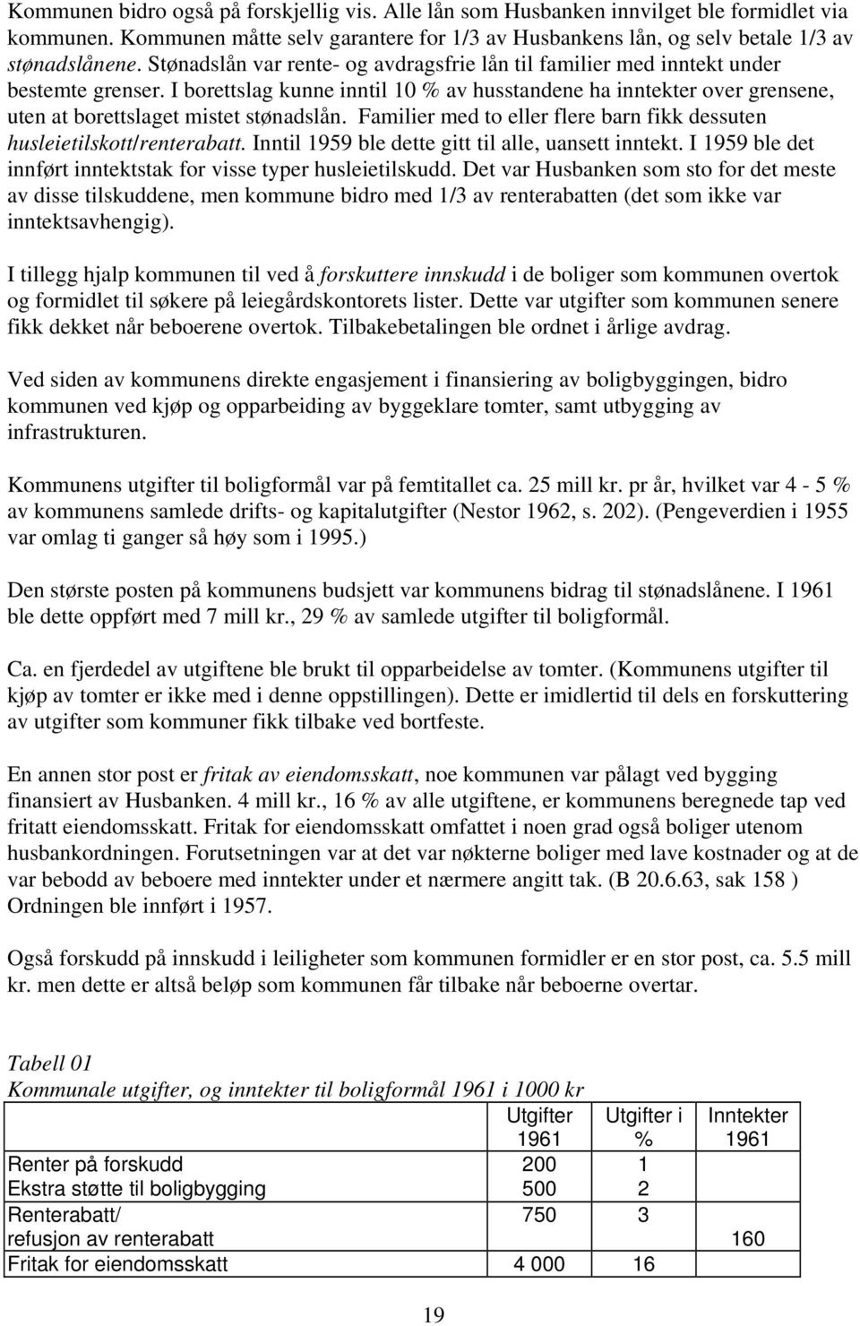 I borettslag kunne inntil 10 % av husstandene ha inntekter over grensene, uten at borettslaget mistet stønadslån. Familier med to eller flere barn fikk dessuten husleietilskott/renterabatt.