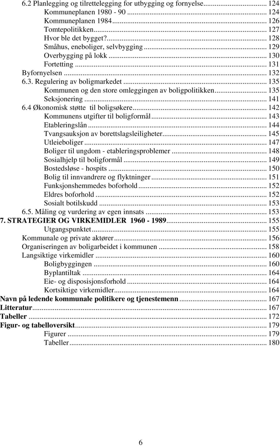 .. 135 Kommunen og den store omleggingen av boligpolitikken... 135 Seksjonering... 141 6.4 Økonomisk støtte til boligsøkere... 142 Kommunens utgifter til boligformål... 143 Etableringslån.