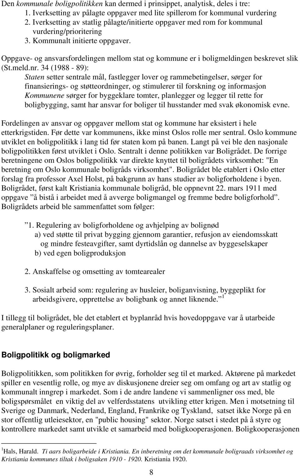 Oppgave- og ansvarsfordelingen mellom stat og kommune er i boligmeldingen beskrevet slik (St.meld.nr.