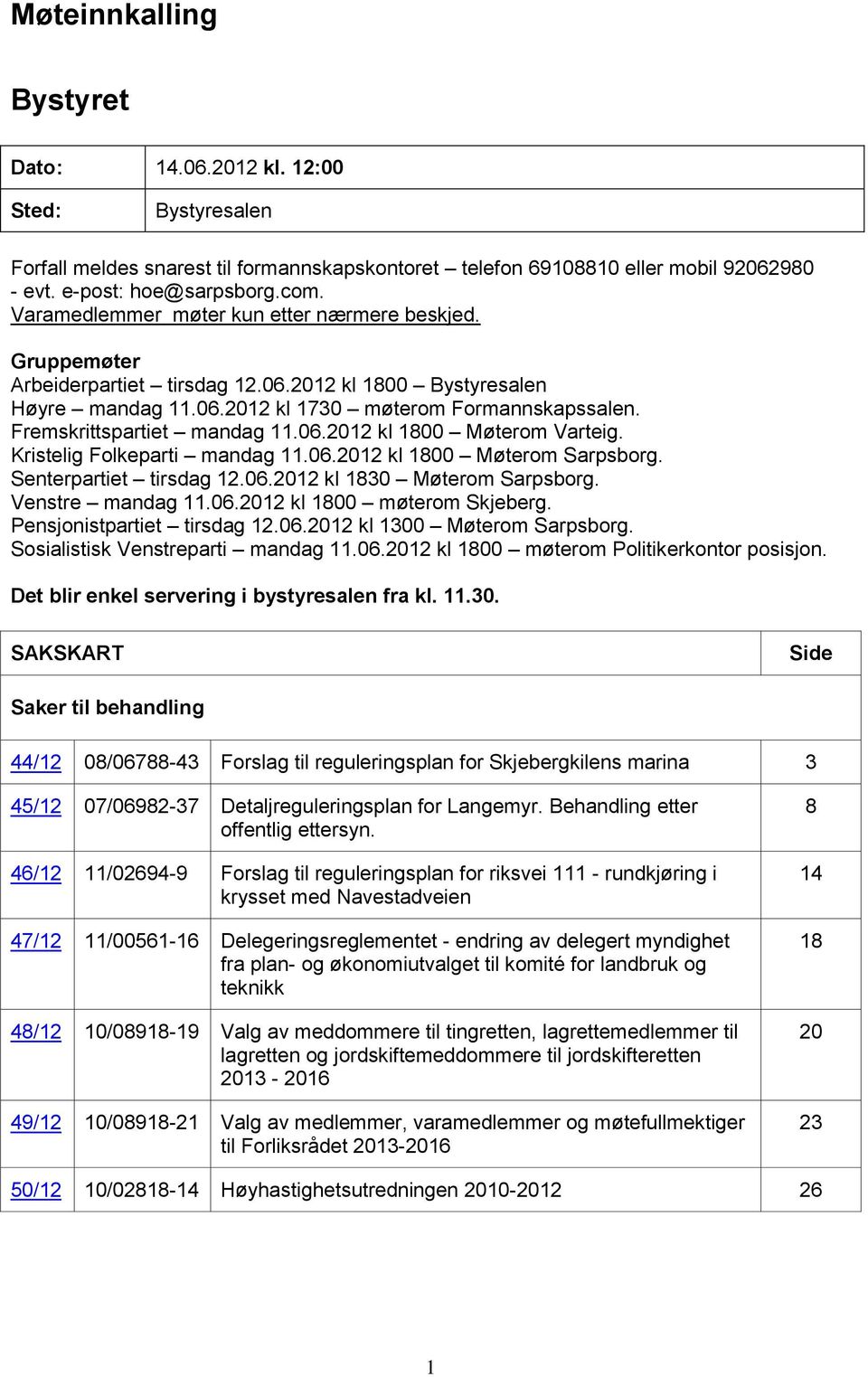 Fremskrittspartiet mandag 11.06.2012 kl 1800 Møterom Varteig. Kristelig Folkeparti mandag 11.06.2012 kl 1800 Møterom Sarpsborg. Senterpartiet tirsdag 12.06.2012 kl 1830 Møterom Sarpsborg.