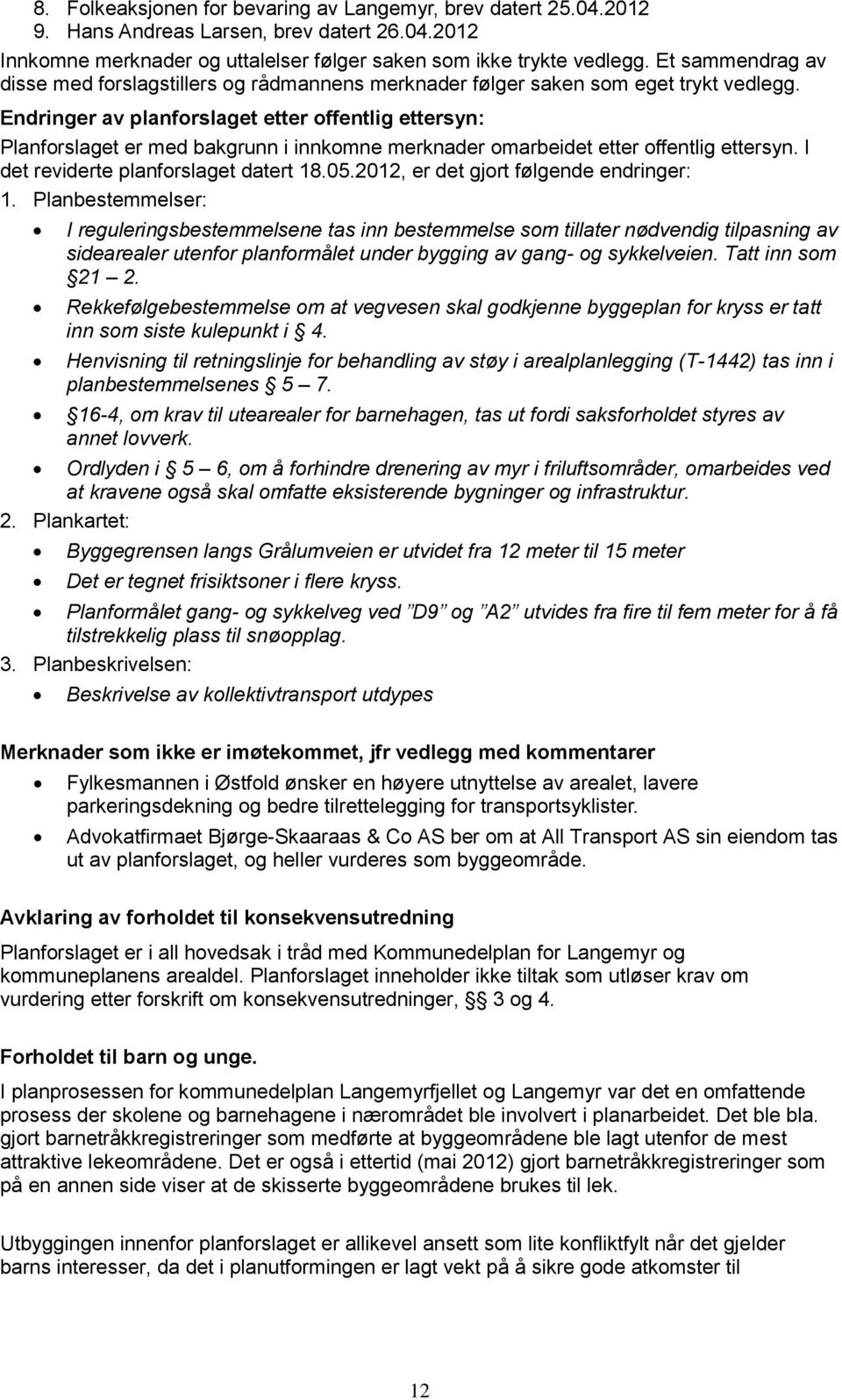 Endringer av planforslaget etter offentlig ettersyn: Planforslaget er med bakgrunn i innkomne merknader omarbeidet etter offentlig ettersyn. I det reviderte planforslaget datert 18.05.