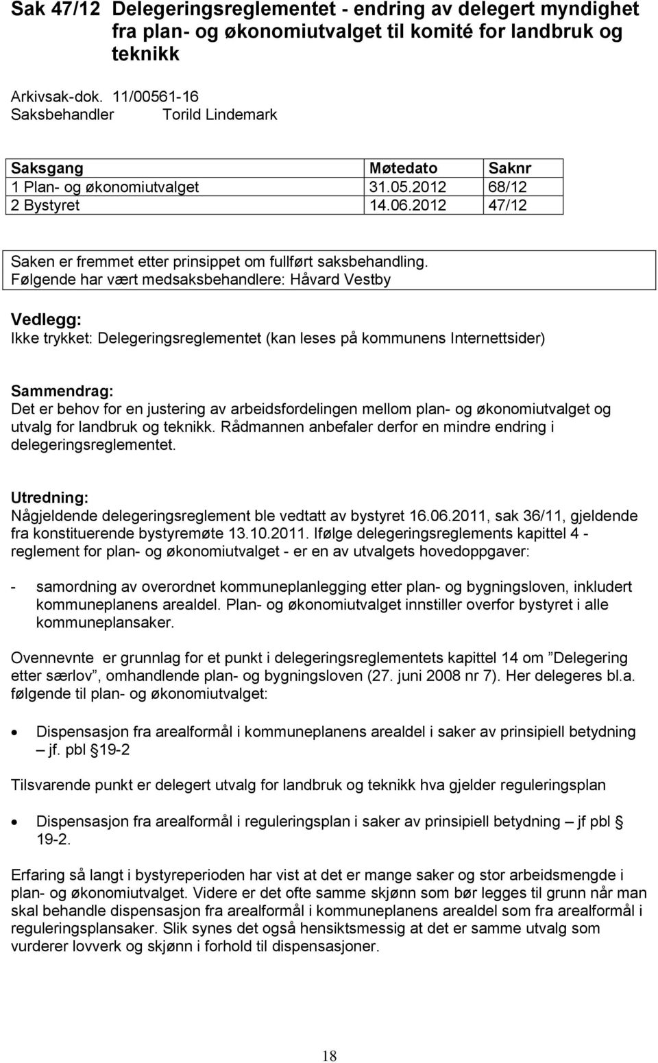 Følgende har vært medsaksbehandlere: Håvard Vestby Vedlegg: Ikke trykket: Delegeringsreglementet (kan leses på kommunens Internettsider) Sammendrag: Det er behov for en justering av