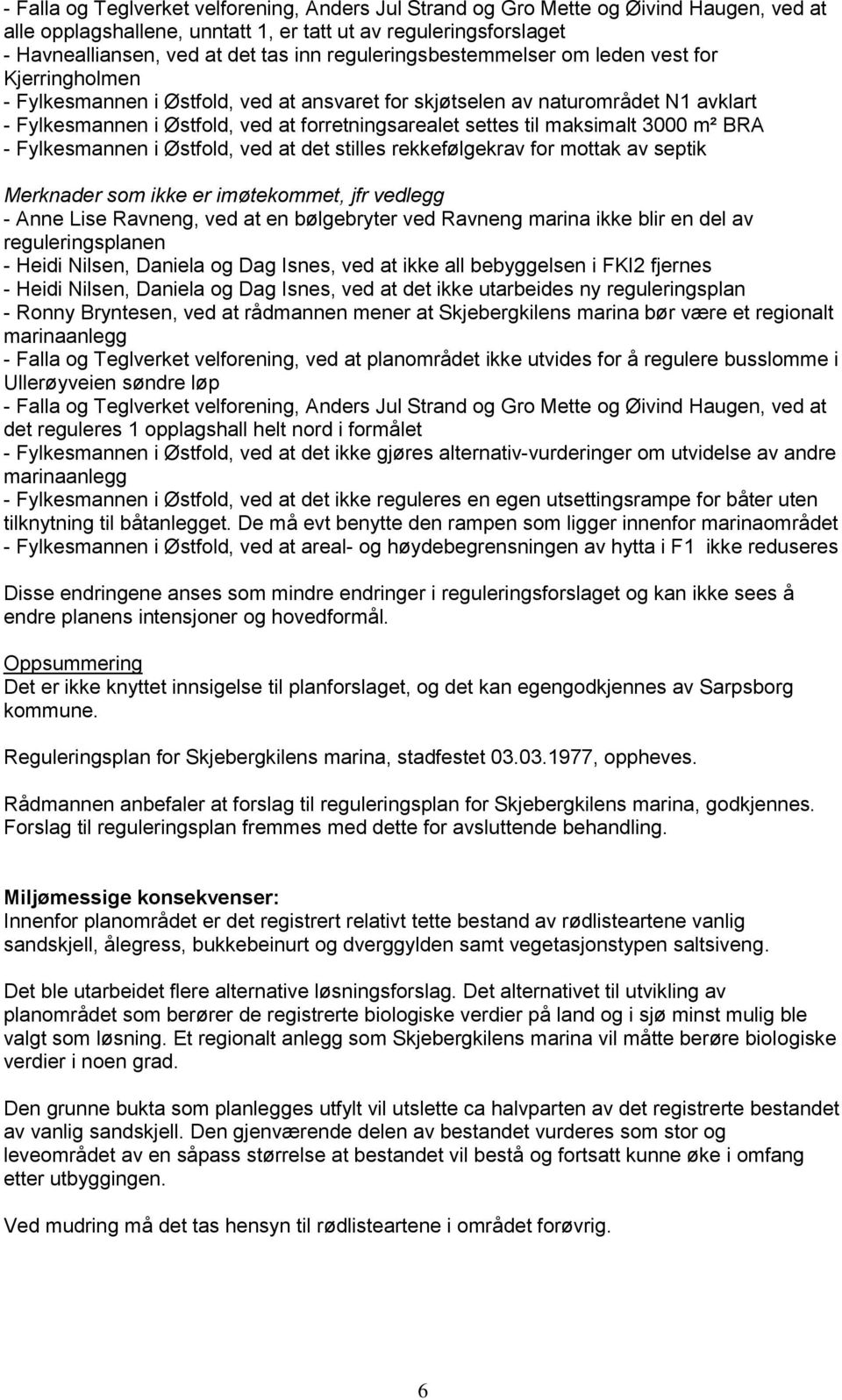 til maksimalt 3000 m² BRA - Fylkesmannen i Østfold, ved at det stilles rekkefølgekrav for mottak av septik Merknader som ikke er imøtekommet, jfr vedlegg - Anne Lise Ravneng, ved at en bølgebryter