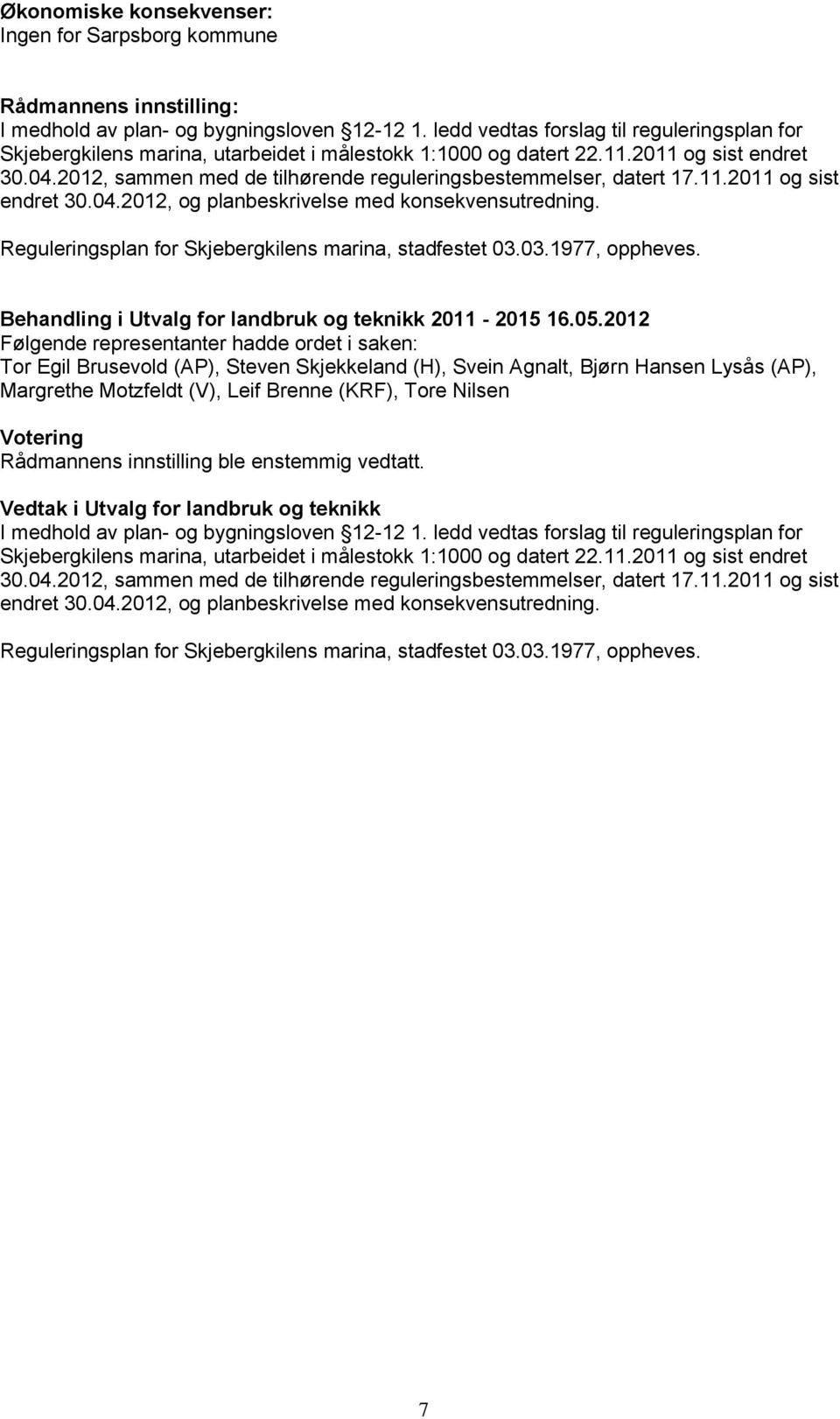 2012, sammen med de tilhørende reguleringsbestemmelser, datert 17.11.2011 og sist endret 30.04.2012, og planbeskrivelse med konsekvensutredning.