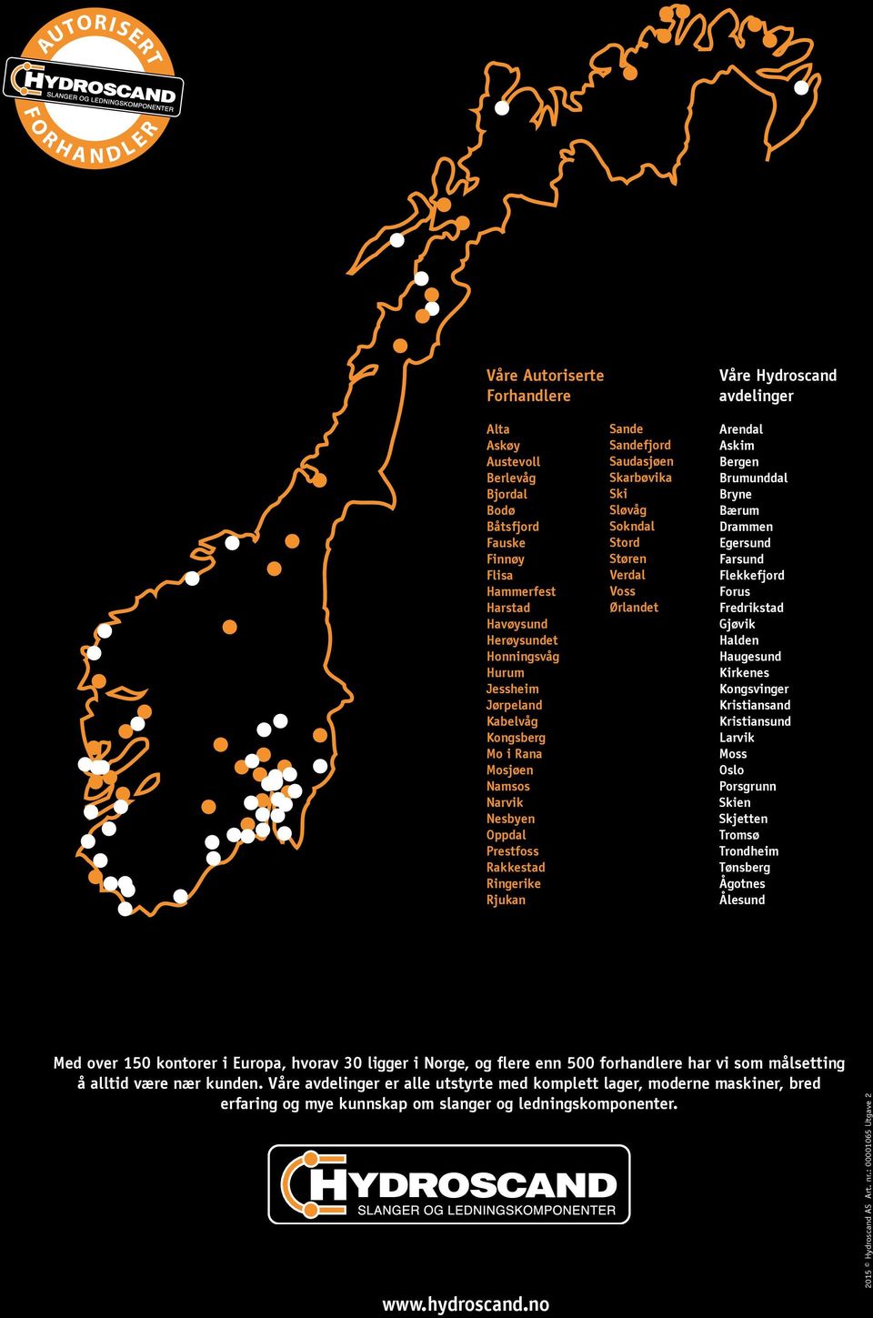 Voss Ørlandet Våre Hydroscand avdelinger Arendal Askim Bergen Brumunddal Bryne Bærum Drammen Egersund Farsund Flekkefjord Forus Fredrikstad Gjøvik Halden Haugesund Kirkenes Kongsvinger Kristiansand