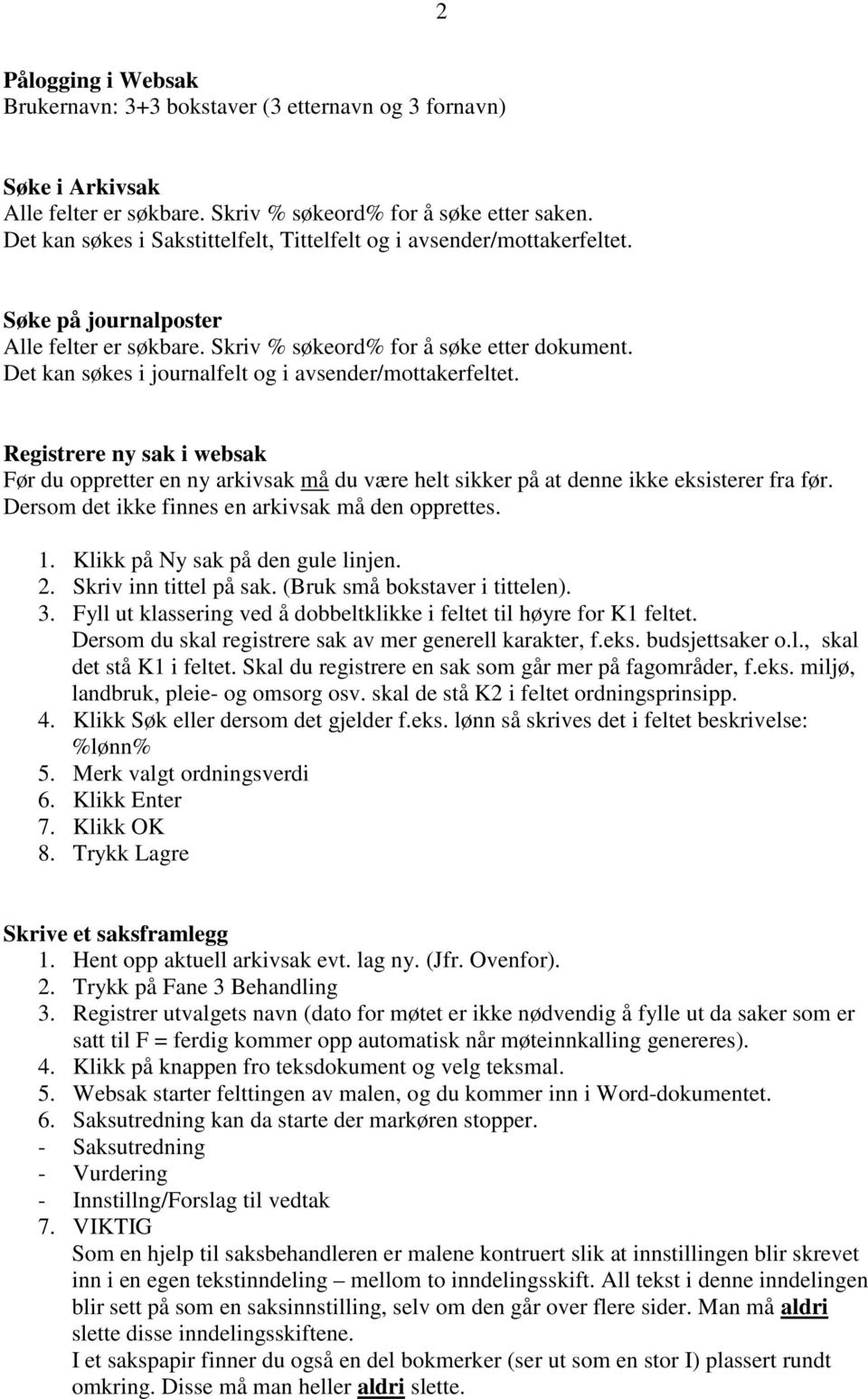 Det kan søkes i journalfelt og i avsender/mottakerfeltet. Registrere ny sak i websak Før du oppretter en ny arkivsak må du være helt sikker på at denne ikke eksisterer fra før.