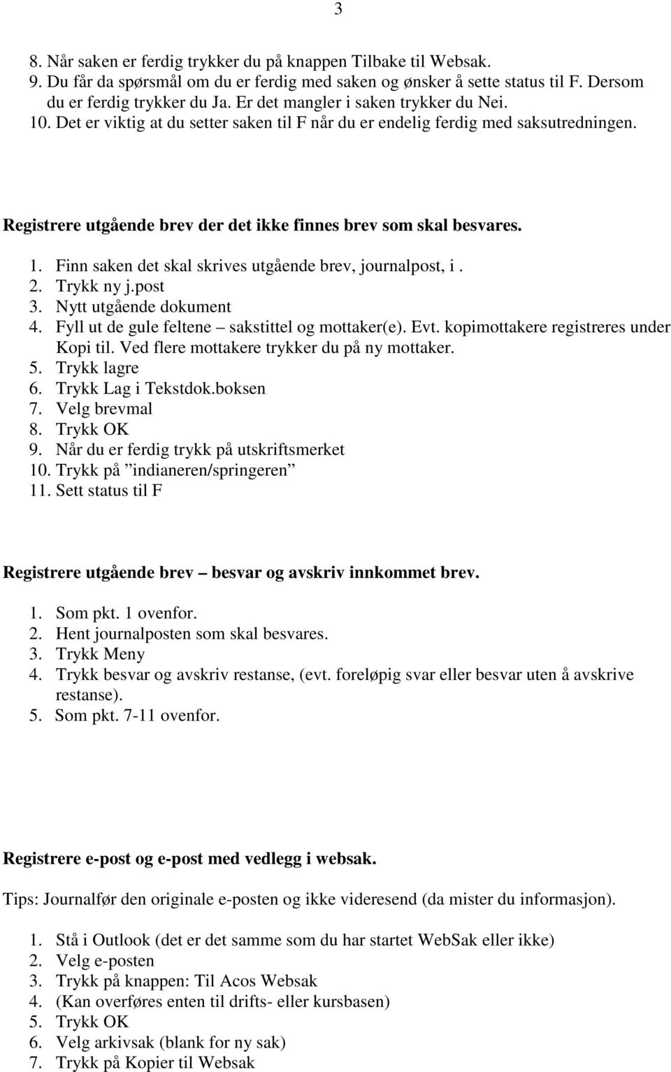 2. Trykk ny j.post 3. Nytt utgående dokument 4. Fyll ut de gule feltene sakstittel og mottaker(e). Evt. kopimottakere registreres under Kopi til. Ved flere mottakere trykker du på ny mottaker. 5.