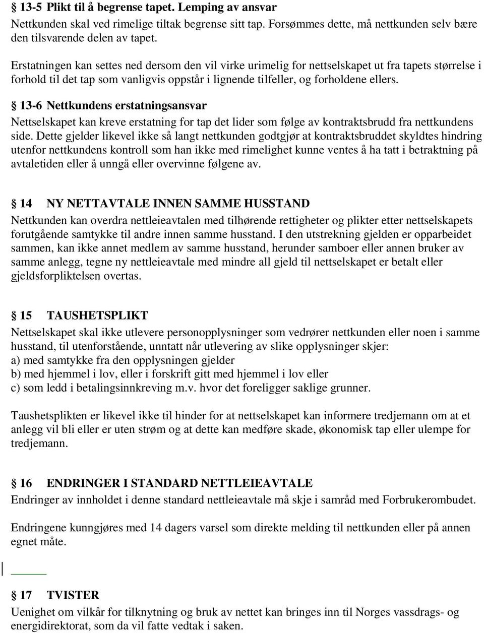 13-6 Nettkundens erstatningsansvar Nettselskapet kan kreve erstatning for tap det lider som følge av kontraktsbrudd fra nettkundens side.