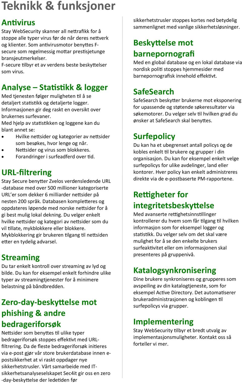 Analyse Sta s kk & logger Med tjenesten følger muligheten l å se detaljert sta s kk og detaljerte logger. Informasjonen gir deg raskt en oversikt over brukernes surfevaner.