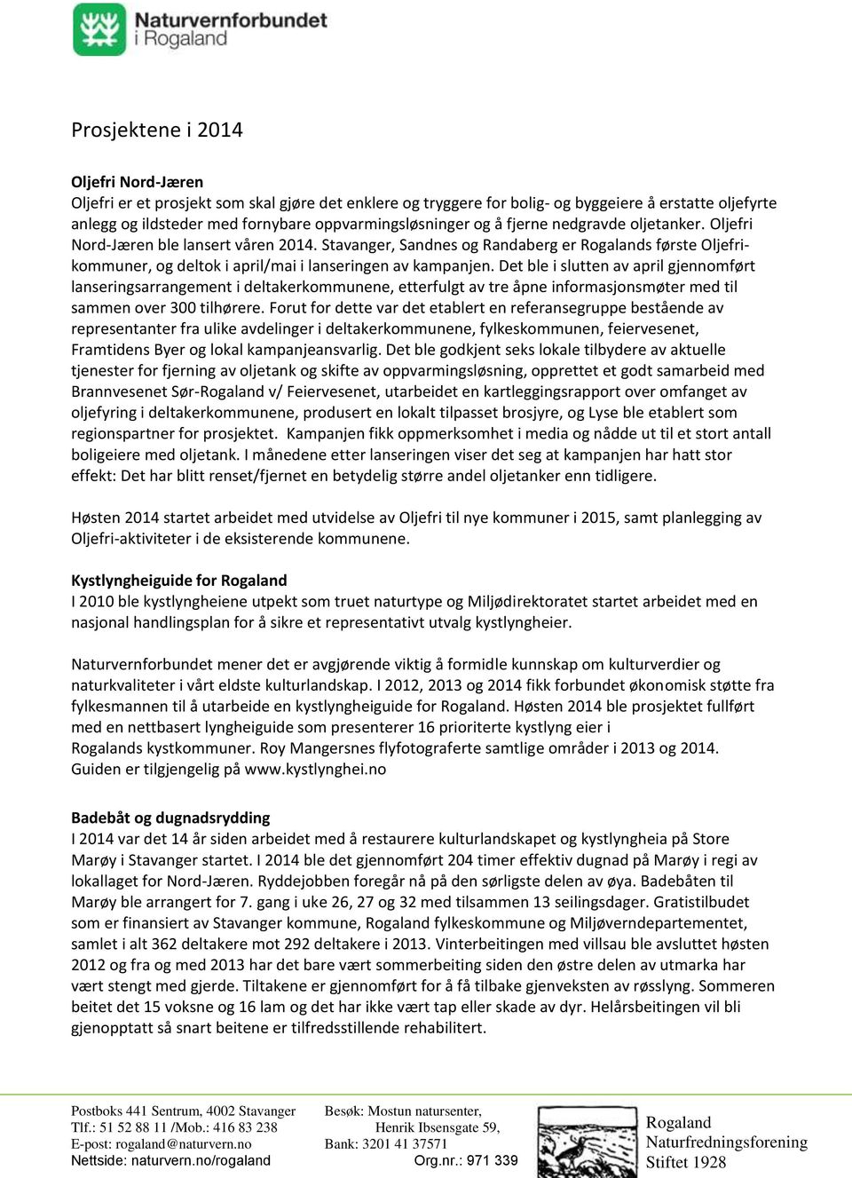 Det ble i slutten av april gjennomført lanseringsarrangement i deltakerkommunene, etterfulgt av tre åpne informasjonsmøter med til sammen over 300 tilhørere.