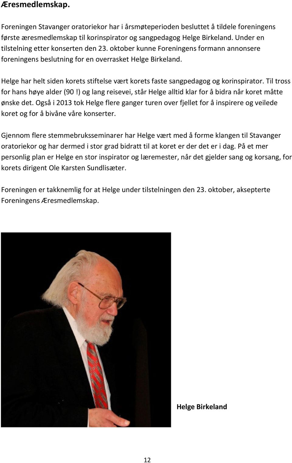 Helge har helt siden korets stiftelse vært korets faste sangpedagog og korinspirator. Til tross for hans høye alder (90!