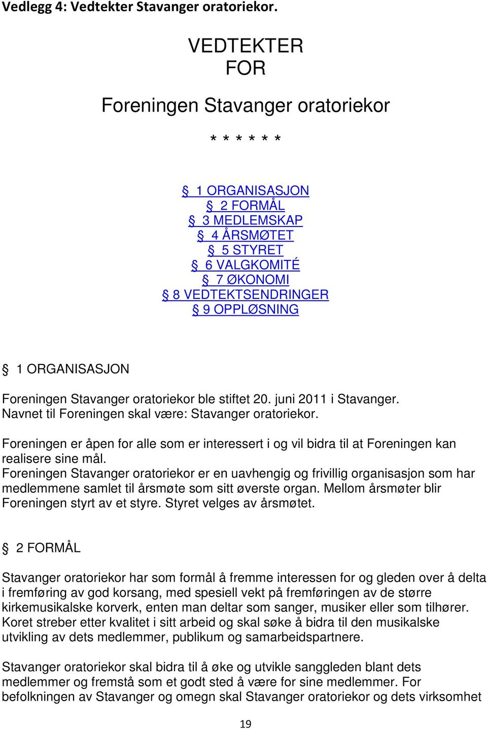 Stavanger oratoriekor ble stiftet 20. juni 2011 i Stavanger. Navnet til Foreningen skal være: Stavanger oratoriekor.