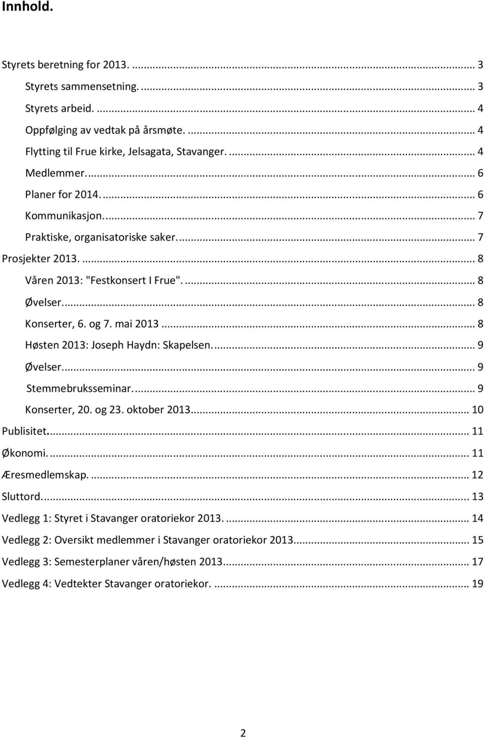 .. 8 Høsten 2013: Joseph Haydn: Skapelsen.... 9 Øvelser.... 9 Stemmebruksseminar.... 9 Konserter, 20. og 23. oktober 2013.... 10 Publisitet.... 11 Økonomi.... 11 Æresmedlemskap.... 12 Sluttord.