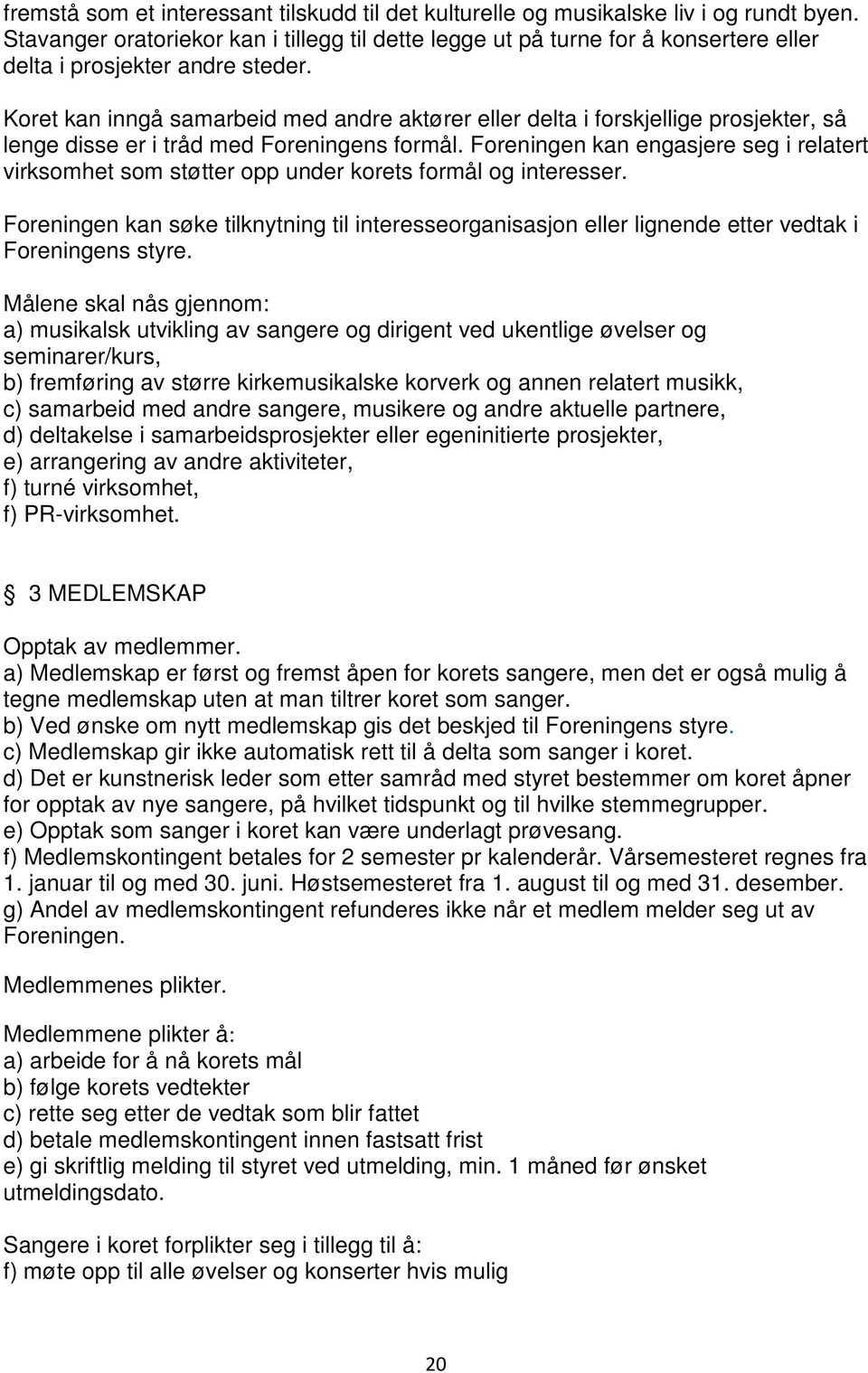 Koret kan inngå samarbeid med andre aktører eller delta i forskjellige prosjekter, så lenge disse er i tråd med Foreningens formål.