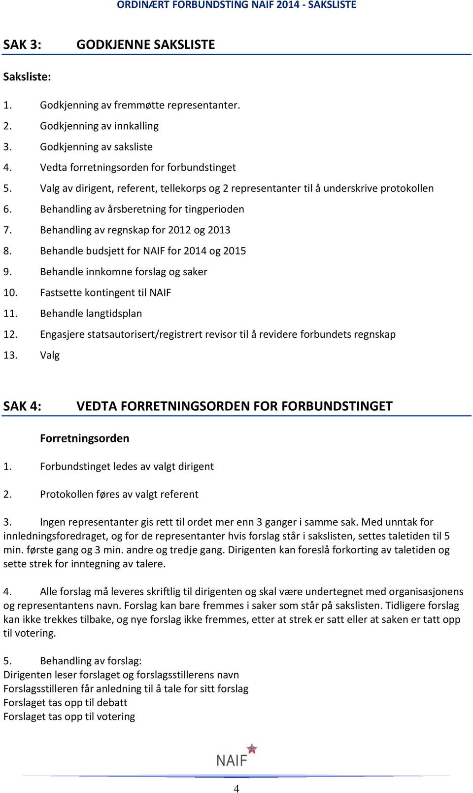 Behandle budsjett for NAIF for 2014 og 2015 9. Behandle innkomne forslag og saker 10. Fastsette kontingent til NAIF 11. Behandle langtidsplan 12.