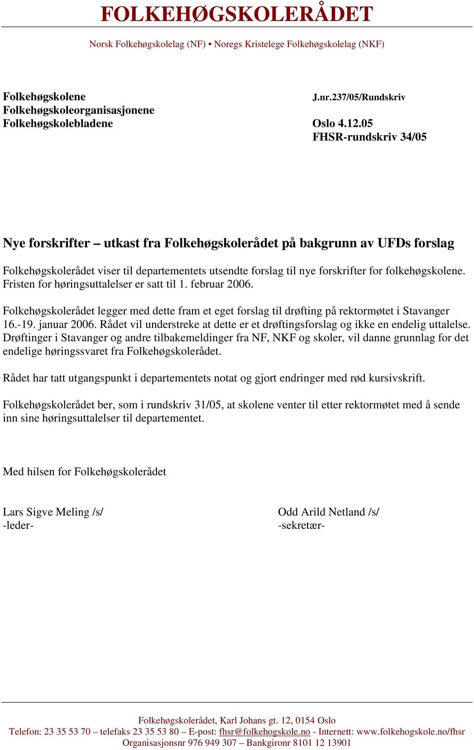 Fristen for høringsuttalelser er satt til 1. februar 2006. Folkehøgskolerådet legger med dette fram et eget forslag til drøfting på rektormøtet i Stavanger 16.-19. januar 2006.