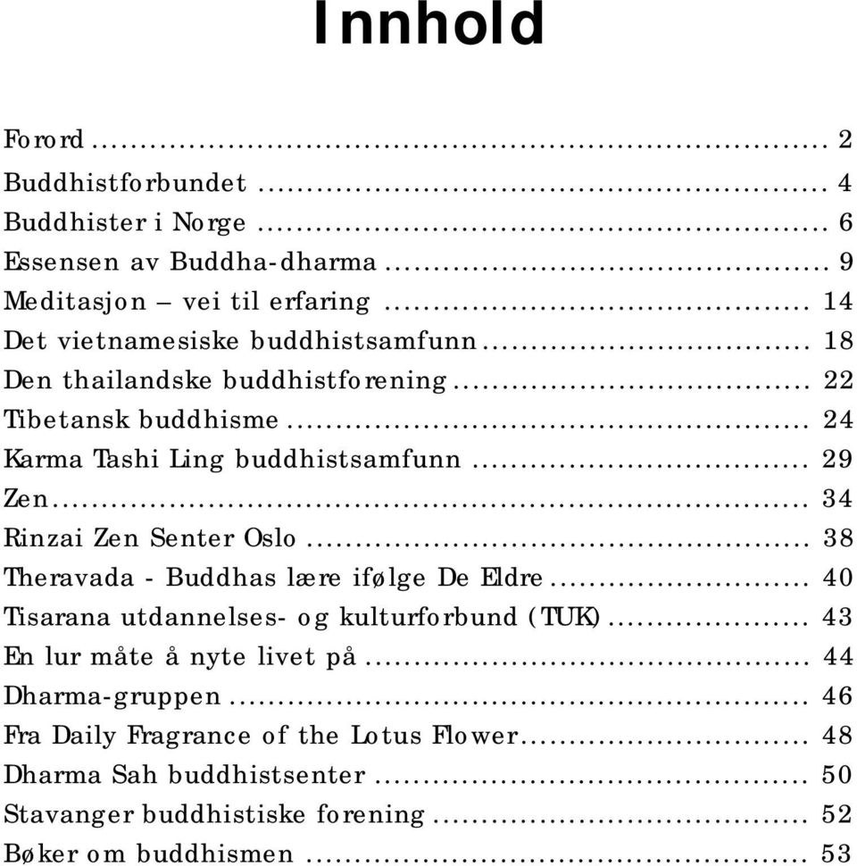 .. 34 Rinzai Zen Senter Oslo... 38 Theravada - Buddhas lære ifølge De Eldre... 40 Tisarana utdannelses- og kulturforbund (TUK).