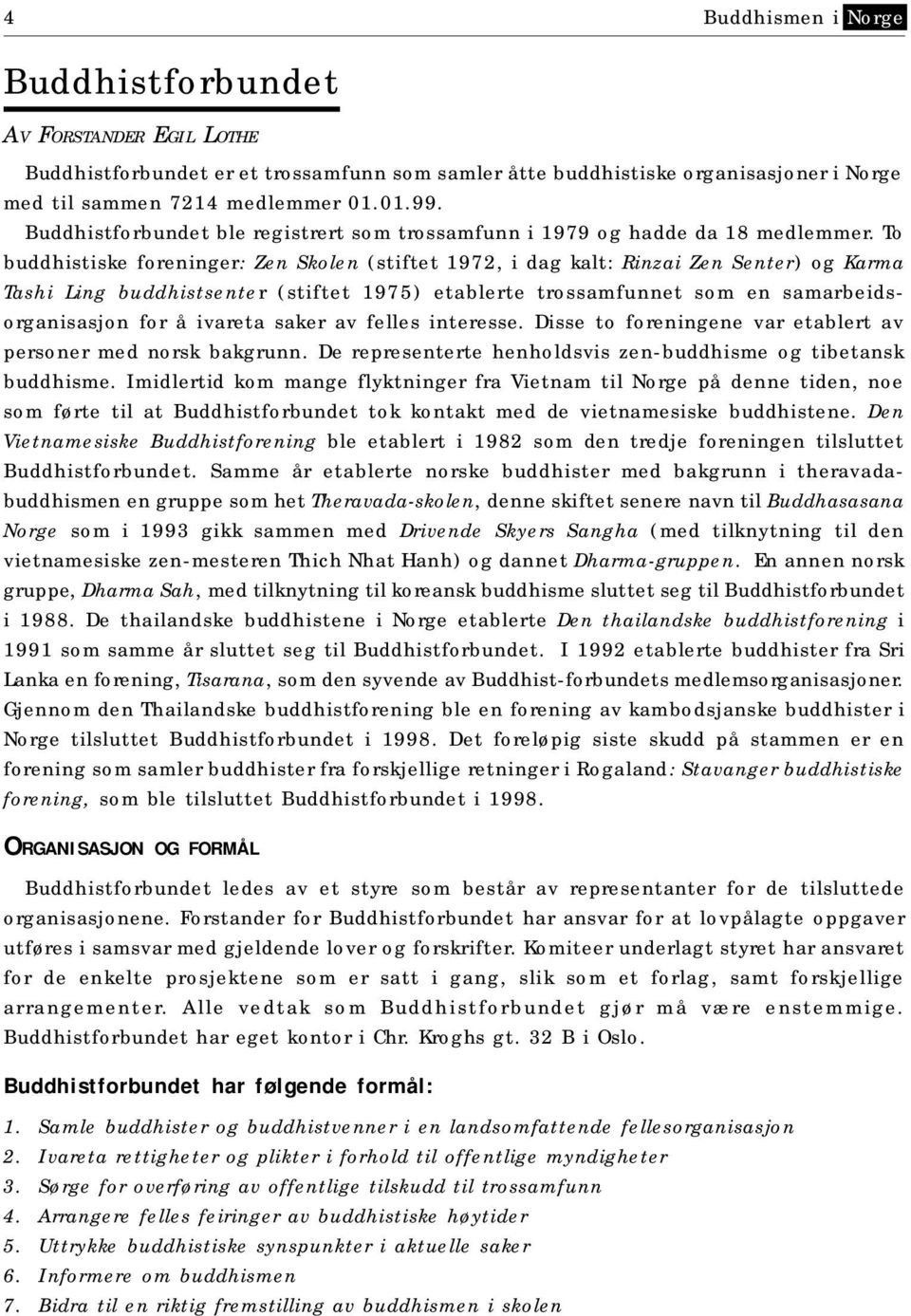 To buddhistiske foreninger: Zen Skolen (stiftet 1972, i dag kalt: Rinzai Zen Senter) og Karma Tashi Ling buddhistsenter (stiftet 1975) etablerte trossamfunnet som en samarbeidsorganisasjon for å