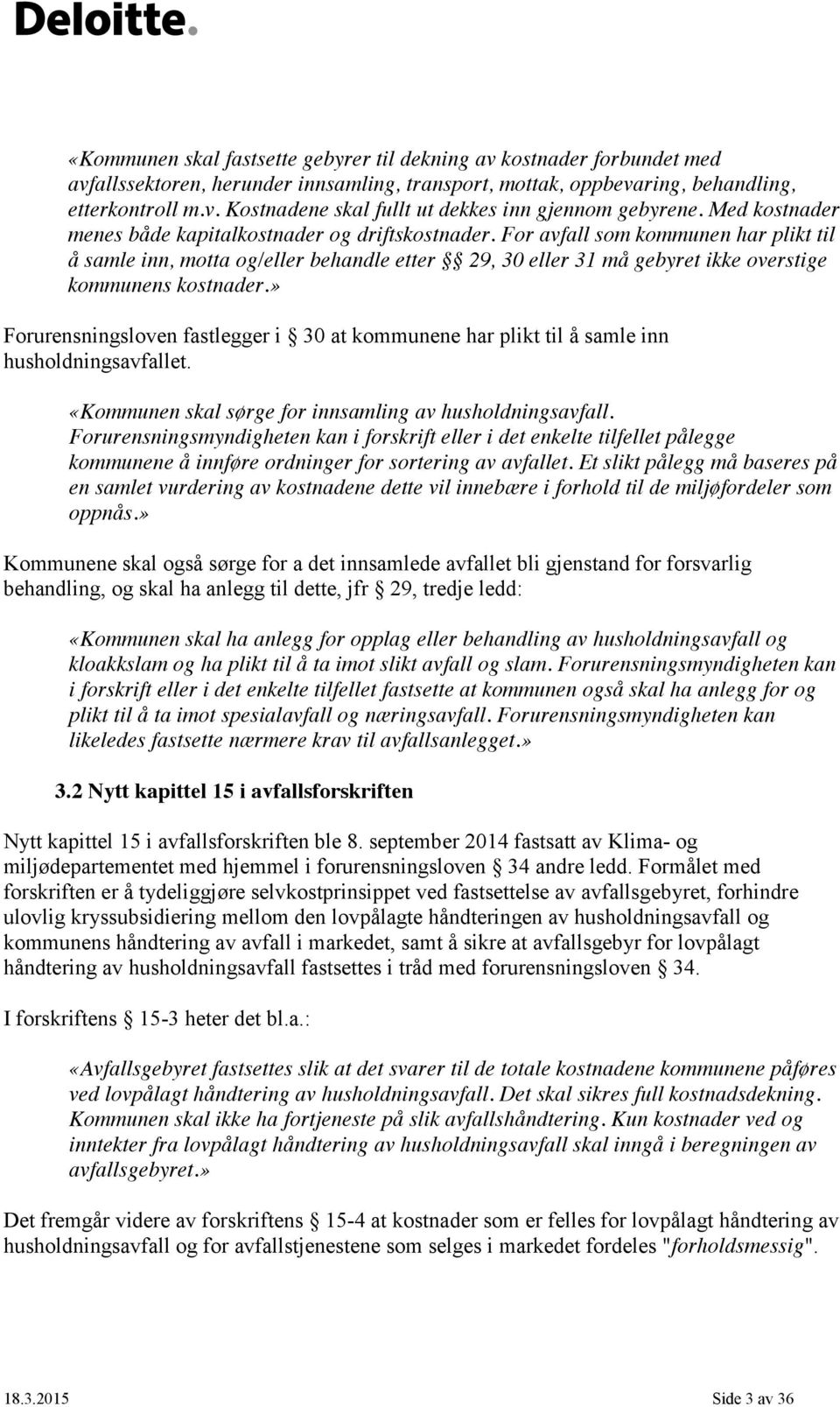 For avfall som kommunen har plikt til å samle inn, motta og/eller behandle etter 29, 30 eller 31 må gebyret ikke overstige kommunens kostnader.