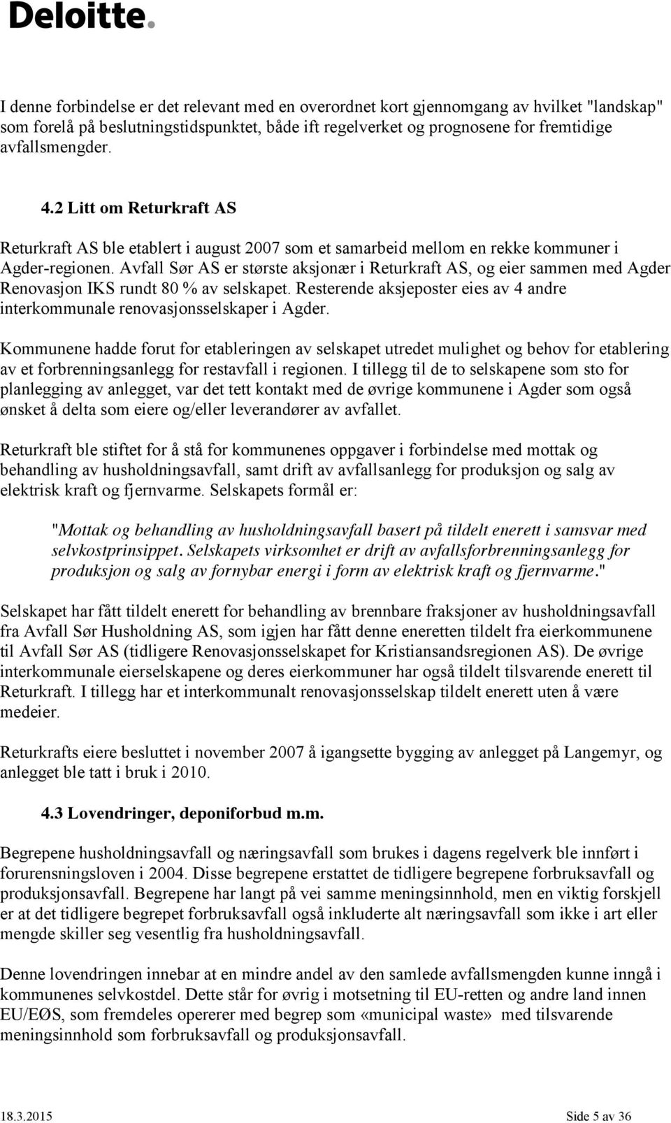 Avfall Sør AS er største aksjonær i Returkraft AS, og eier sammen med Agder Renovasjon IKS rundt 80 % av selskapet. Resterende aksjeposter eies av 4 andre interkommunale renovasjonsselskaper i Agder.