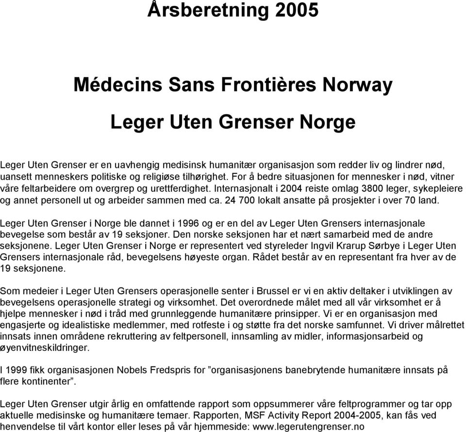 Internasjonalt i 2004 reiste omlag 3800 leger, sykepleiere og annet personell ut og arbeider sammen med ca. 24 700 lokalt ansatte på prosjekter i over 70 land.