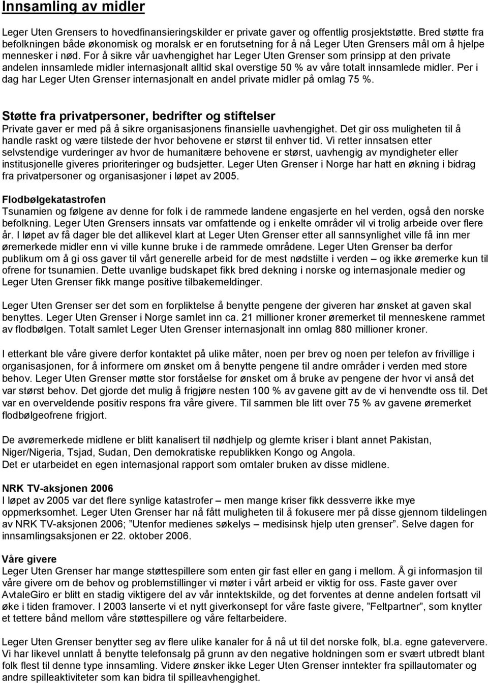 For å sikre vår uavhengighet har Leger Uten Grenser som prinsipp at den private andelen innsamlede midler internasjonalt alltid skal overstige 50 % av våre totalt innsamlede midler.