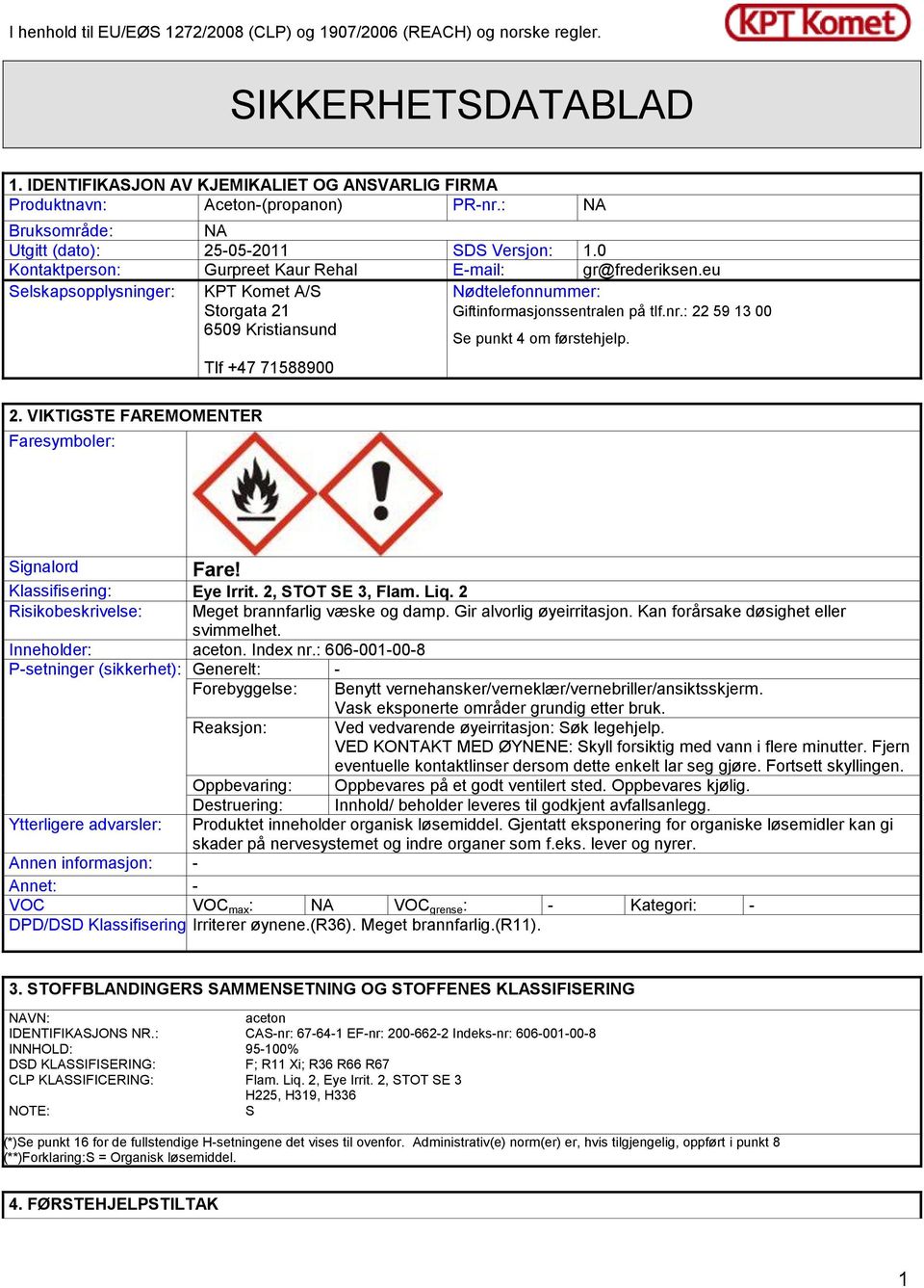 : 22 59 13 00 Se punkt 4 om førstehjelp. Tlf +47 71588900 2. VIKTIGSTE FAREMOMENTER Faresymboler: Fare! Signalord Klassifisering: Eye Irrit. 2, STOT SE 3, Flam. Liq.