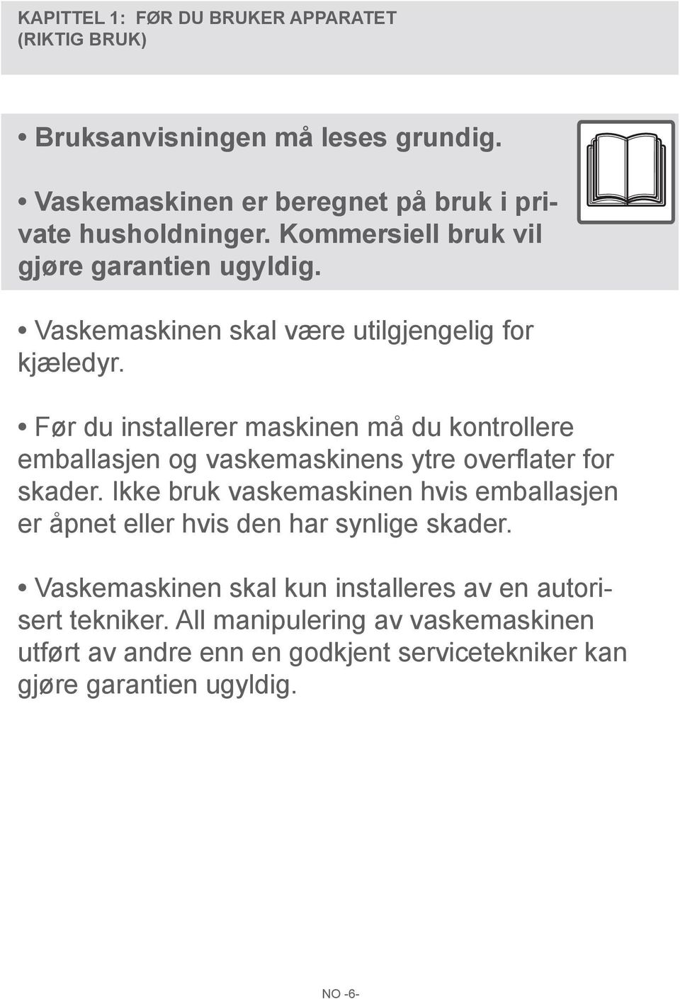 Før du installerer maskinen må du kontrollere emballasjen og vaskemaskinens ytre overflater for skader.