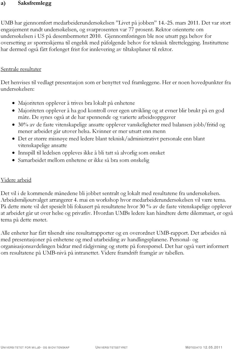 Instituttene har dermed også fått forlenget frist for innlevering av tiltaksplaner til rektor. Sentrale resultater Det henvises til vedlagt presentasjon som er benyttet ved framleggene.