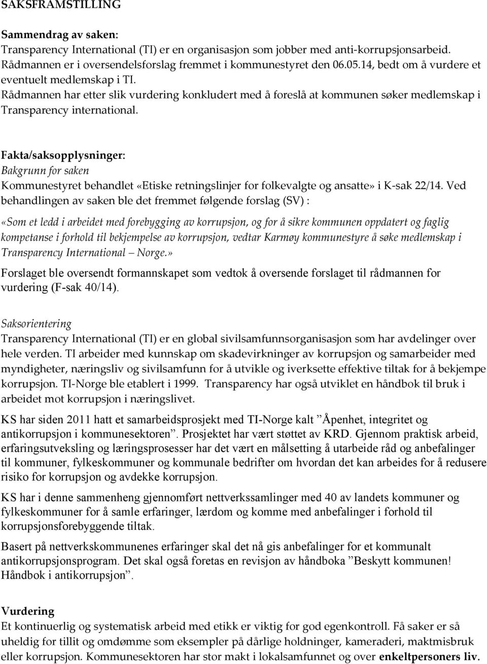 Fakta/saksopplysninger: Bakgrunn for saken Kommunestyret behandlet «Etiske retningslinjer for folkevalgte og ansatte» i K-sak 22/14.