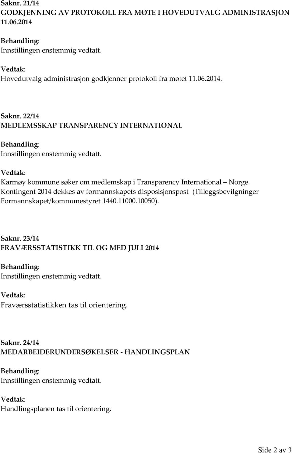 Kontingent 2014 dekkes av formannskapets disposisjonspost (Tilleggsbevilgninger Formannskapet/kommunestyret 1440.11000.10050). Saknr.