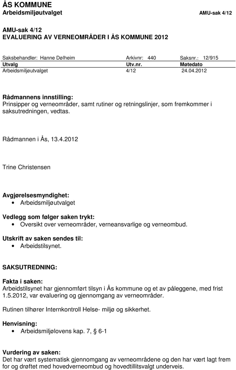 Utskrift av saken sendes til: Arbeidstilsynet. SAKSUTREDNING: Fakta i saken: Arbeidstilsynet har gjennomført tilsyn i Ås kommune og et av påleggene, med frist 1.5.