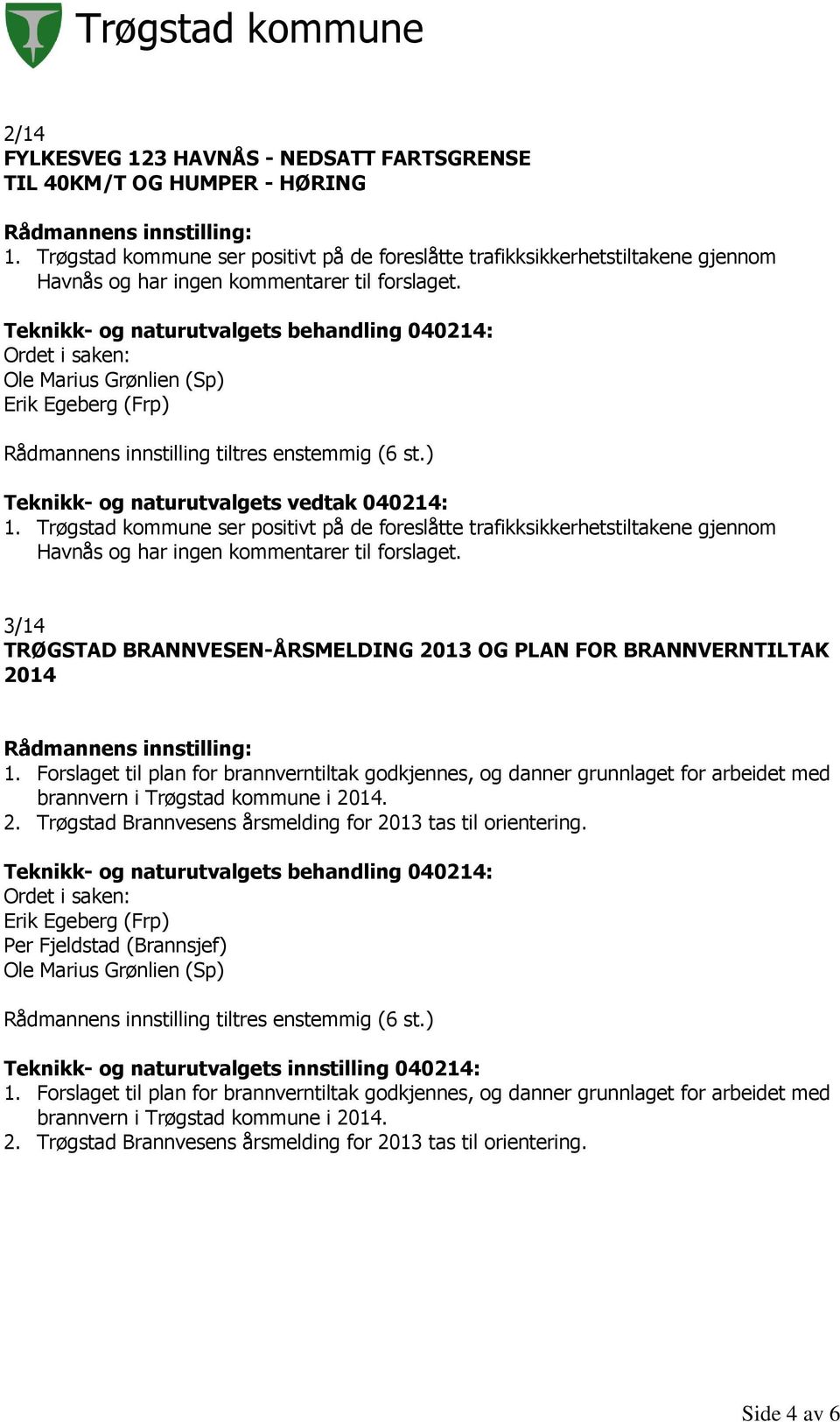 Trøgstad kommune ser positivt på de foreslåtte trafikksikkerhetstiltakene gjennom Havnås og har ingen kommentarer til forslaget.