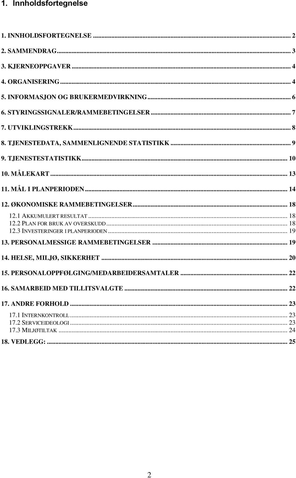 1 AKKUMULERT RESULTAT... 18 12.2 PLAN FOR BRUK AV OVERSKUDD... 18 12.3 INVESTERINGER I PLANPERIODEN... 19 13. PERSONALMESSIGE RAMMEBETINGELSER... 19 14. HELSE, MILJØ, SIKKERHET... 20 15.