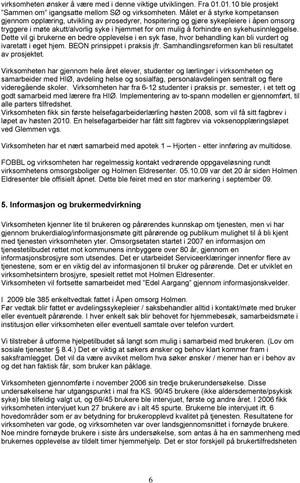 sykehusinnleggelse. Dette vil gi brukerne en bedre opplevelse i en syk fase, hvor behandling kan bli vurdert og ivaretatt i eget hjem. BEON prinsippet i praksis jfr.